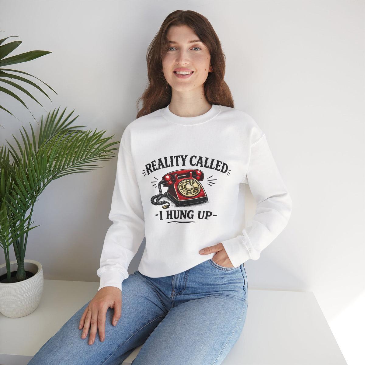 "Reality Called, I Hung Up" Sweatshirt