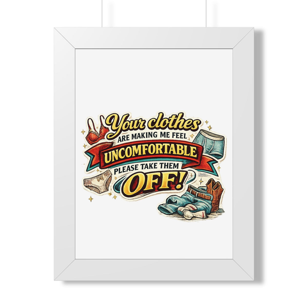"Your Clothes Are Making Me Feel Uncomfortable, Please Take Them Off!" Poster — White, 12″ x 16″ | The ClawMark Store