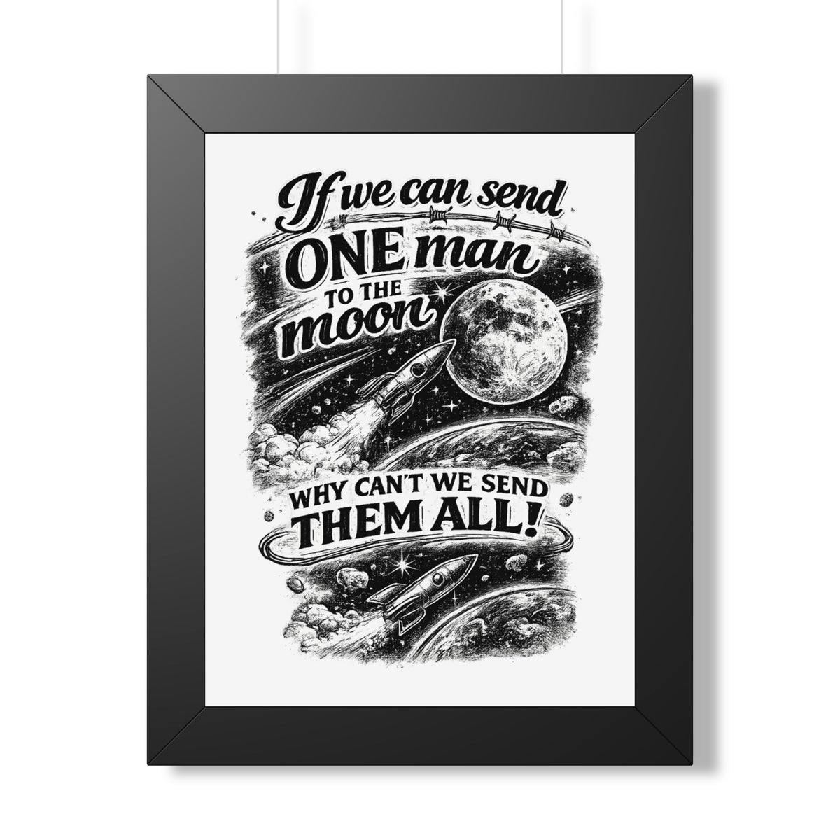 "If We Can Send ONE Man to the Moon, Why Can't We Send Them All!" Poster — Black, 12″ x 16″ | The ClawMark Store