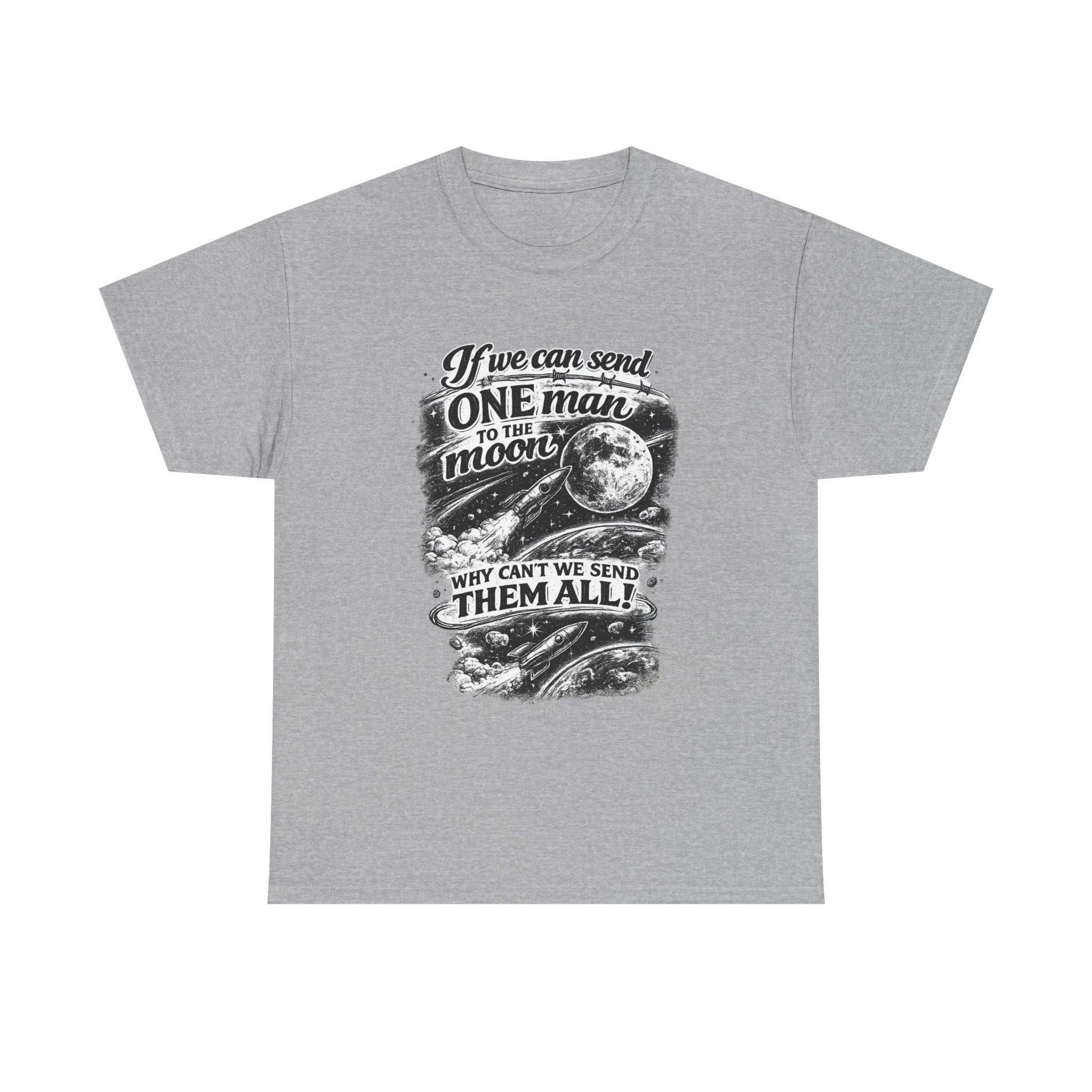 If We Can Send One Man To The Moon - Why can't we send them all? | T-Shirt | Space Moon Tee