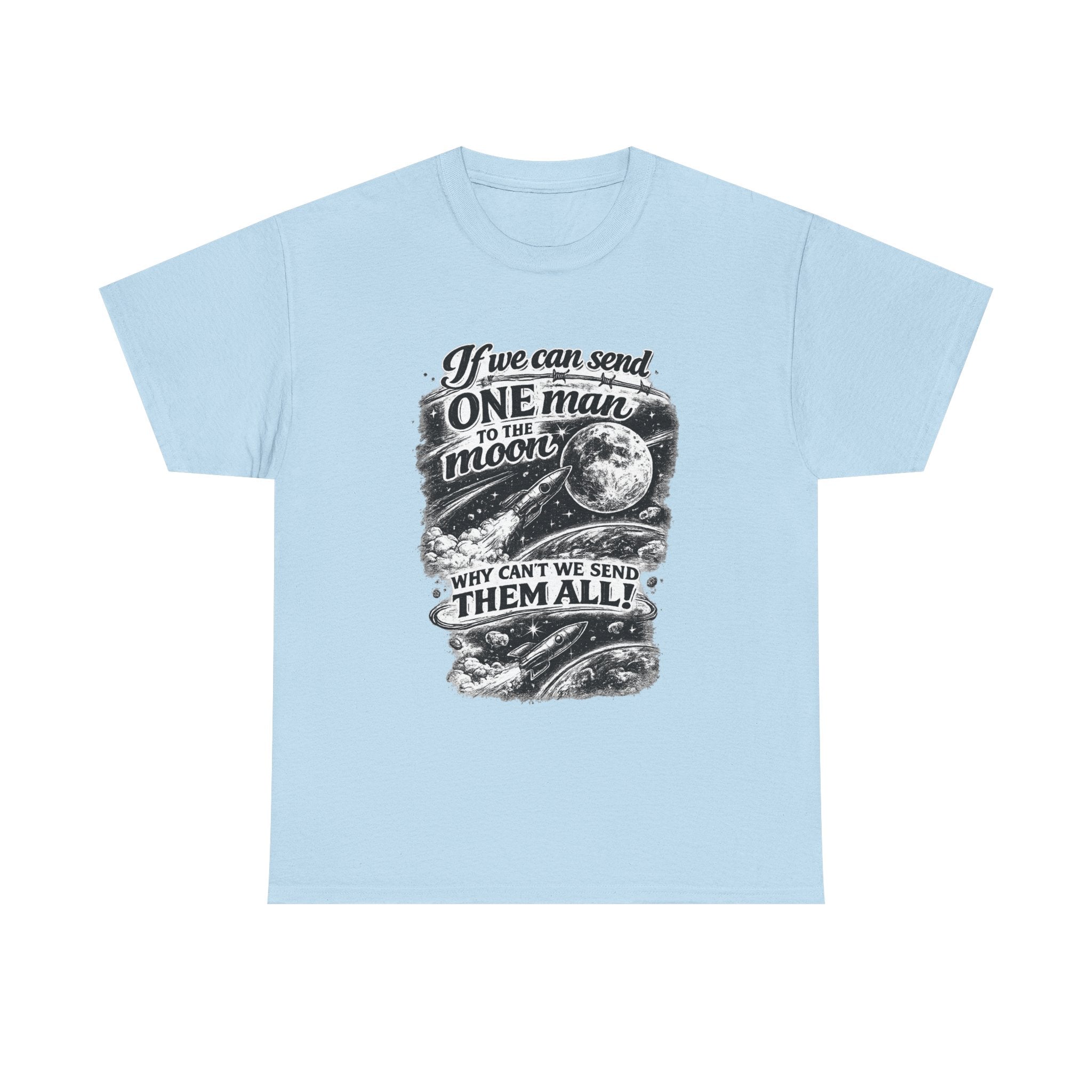 If We Can Send One Man To The Moon - Why can't we send them all? | T-Shirt | Space Moon Tee
