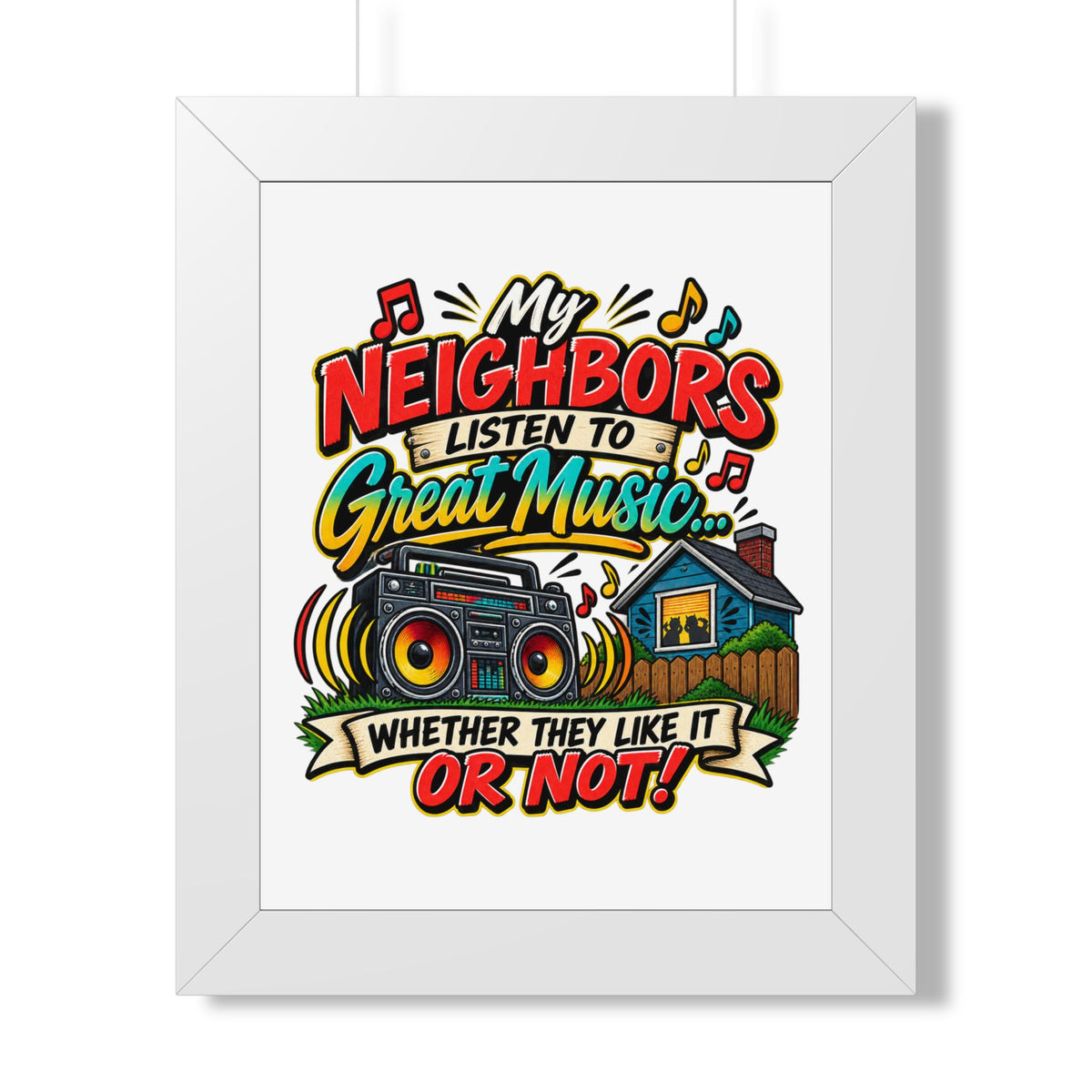 "My Neighbors Listen to Great Music Whether They Like It or Not" Poster — White, 11" x 14" | The ClawMark Store