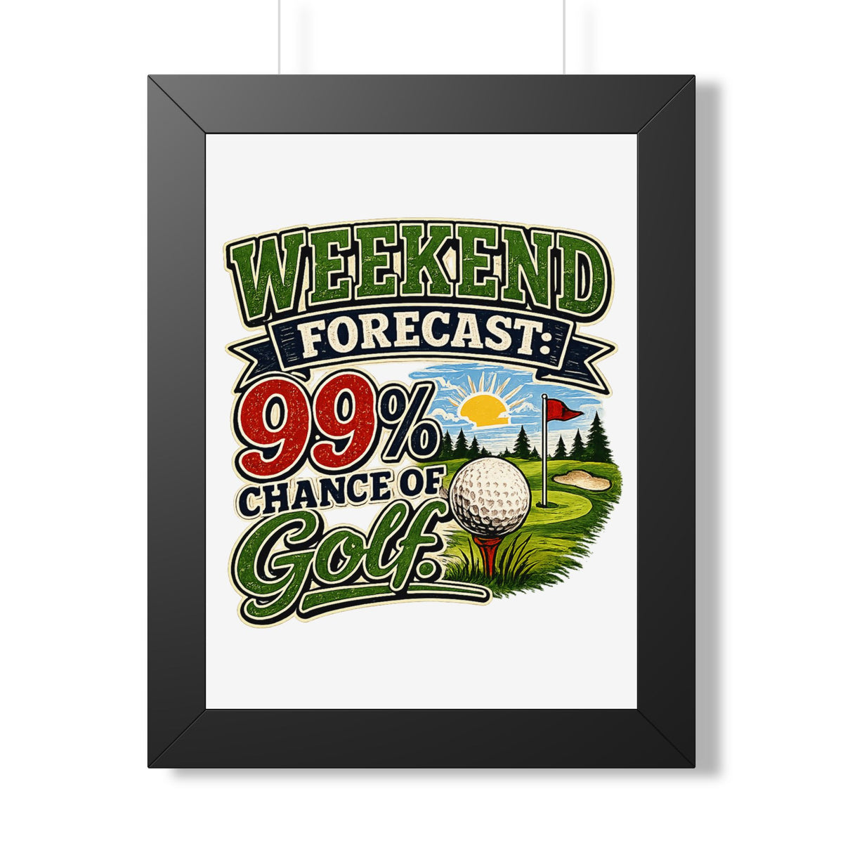 "Weekend Forecast: 99% Chance of Golf" Framed Poster — Black, 12″ x 16″ | The ClawMark Store