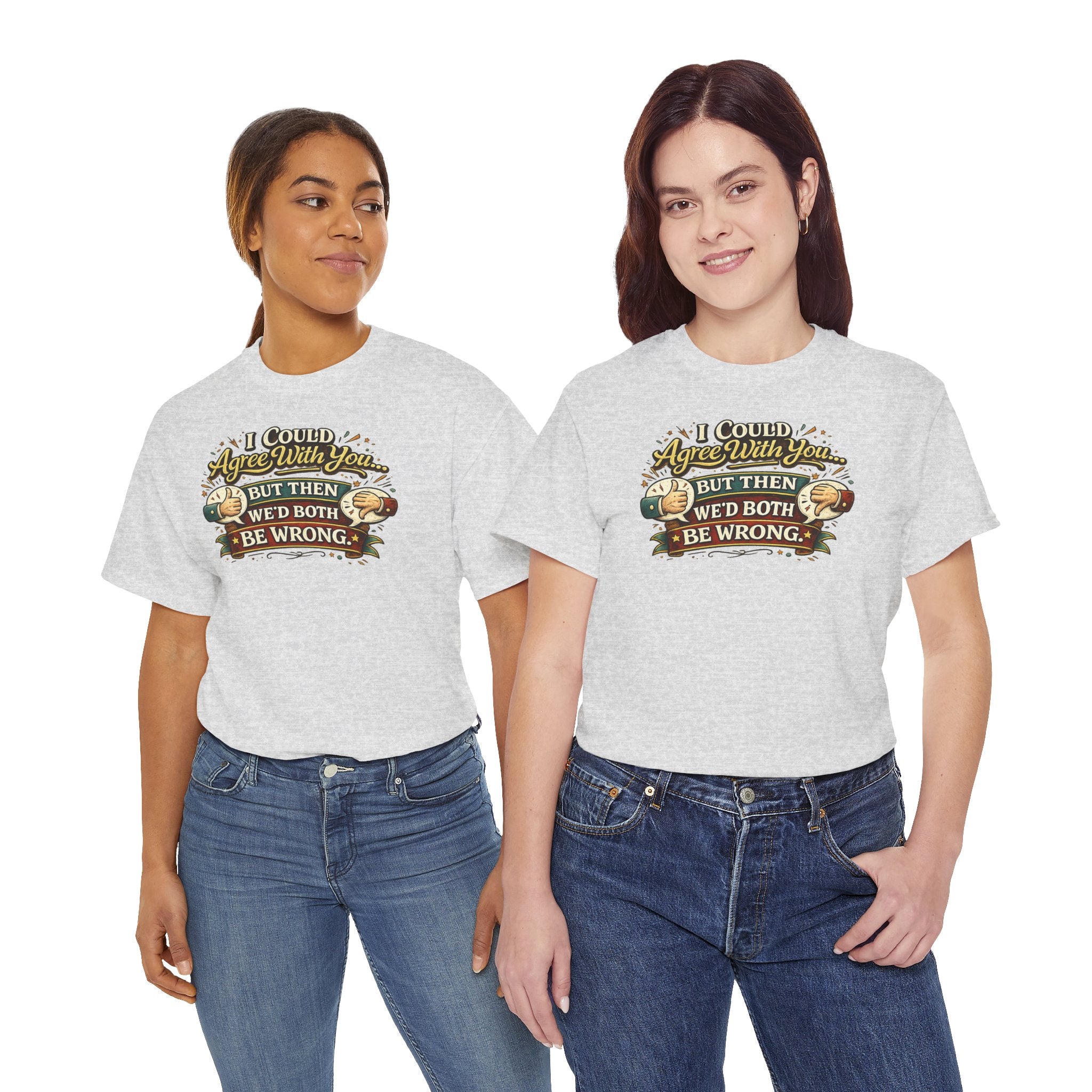I Could Agree With You But Then We'd Both Be Wrong | T-Shirt