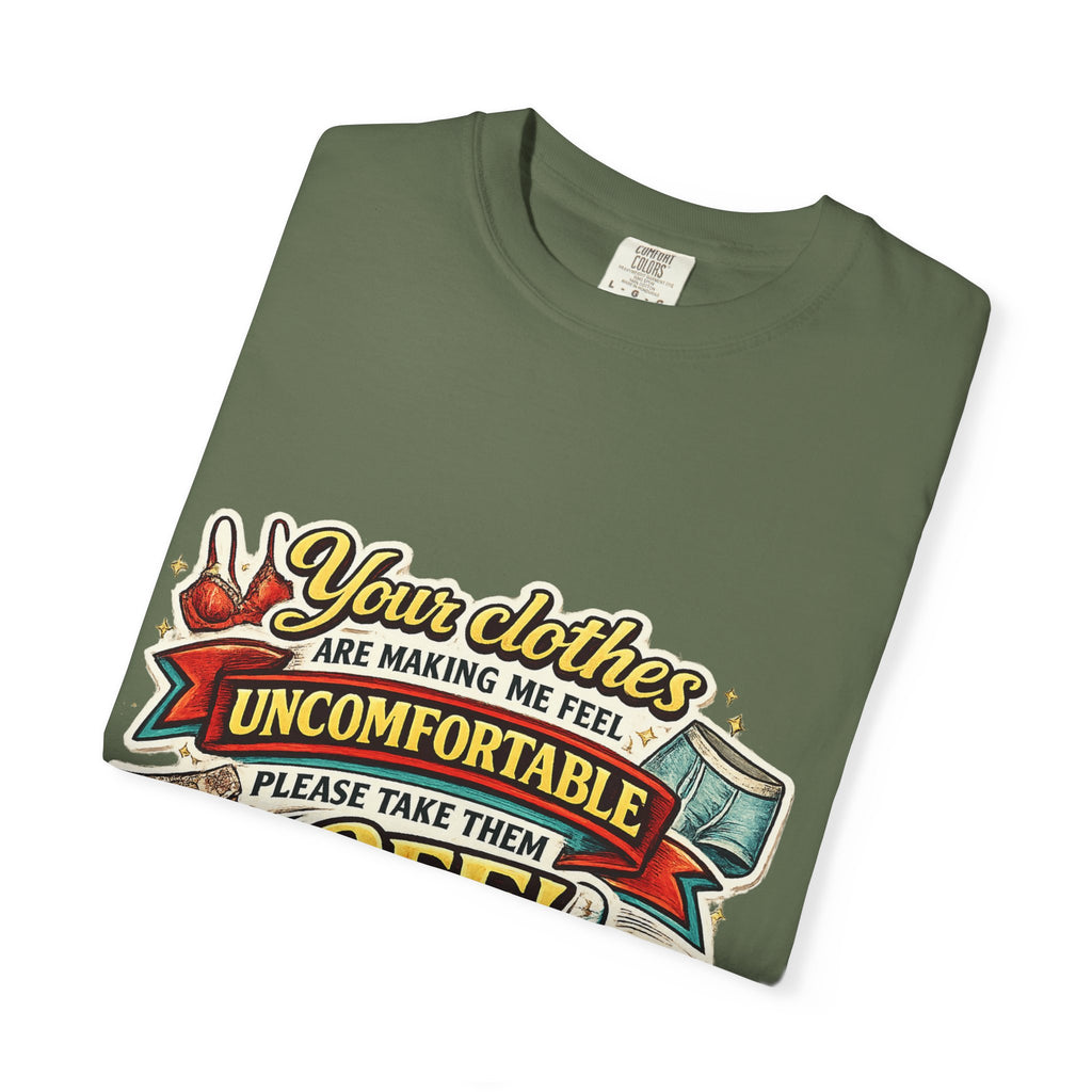 Your Clothes Are Making Me Feel Uncomfortable - Please Take Them Off | T-shirt | Humorous Graphic Tee