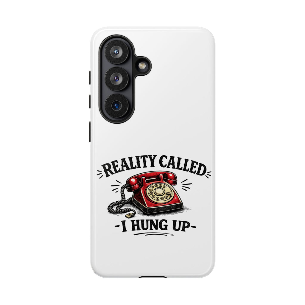 Reality Called, I Hung Up — Phone Case