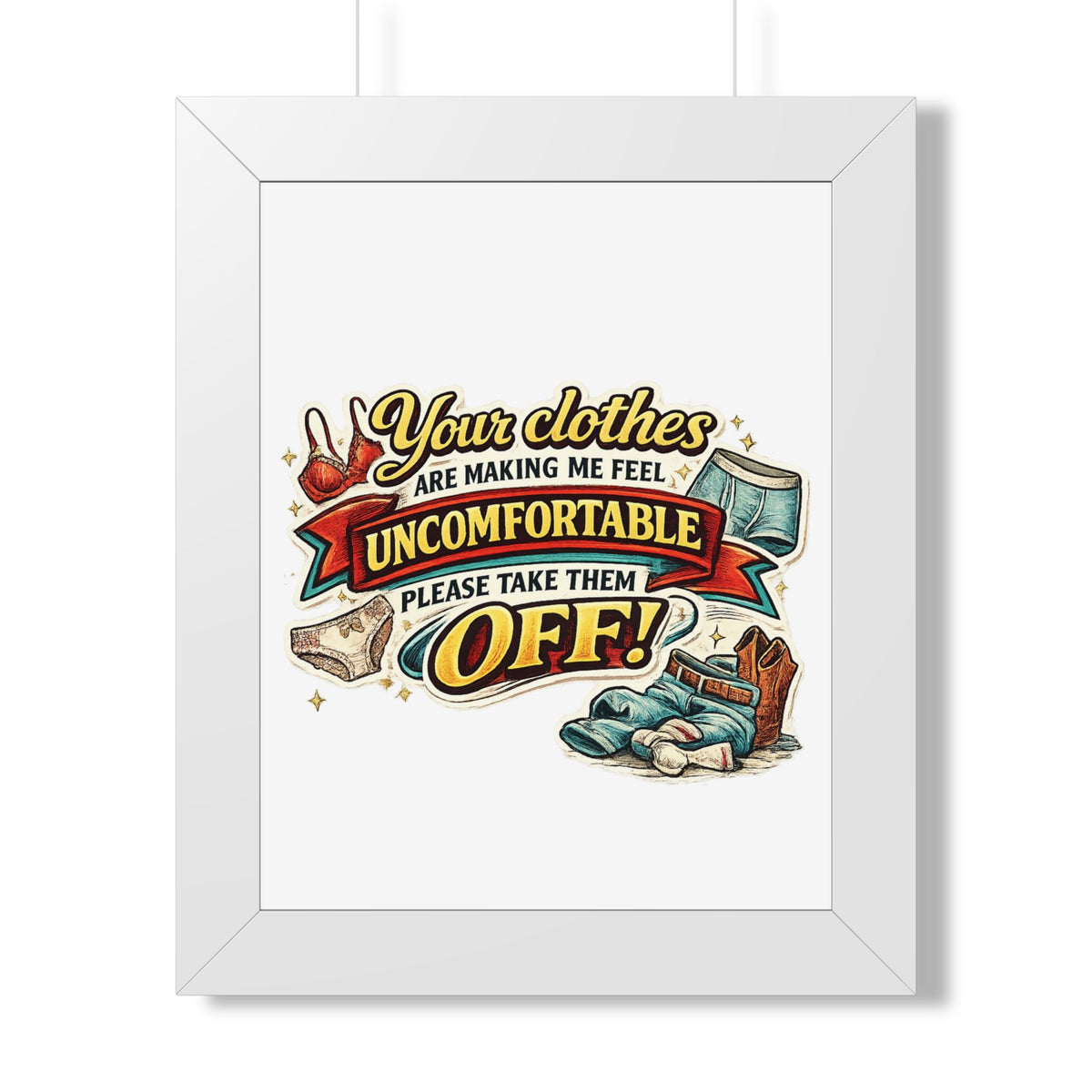 "Your Clothes Are Making Me Feel Uncomfortable, Please Take Them Off!" Poster — White, 11" x 14" | The ClawMark Store