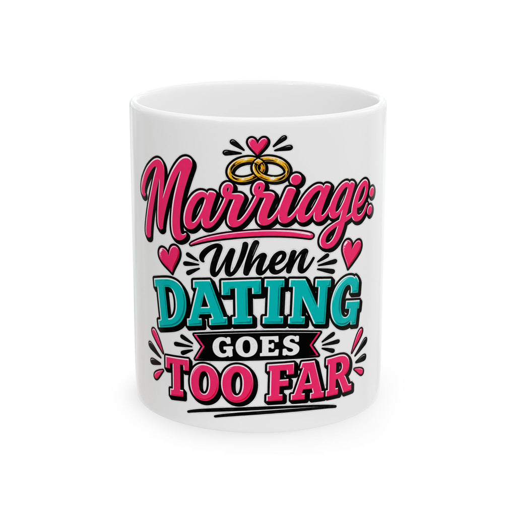 Marriage: When Dating Goes Too Far — Ceramic Mug (11oz, 15oz) — 11oz | The ClawMark Store