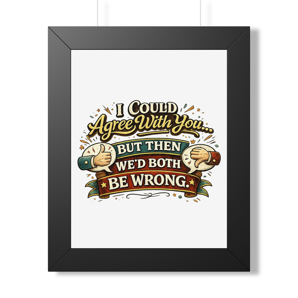 "I Could Agree With You But Then We'd Both Be Wrong" Framed Poster — Black, 11" x 14" | The ClawMark Store