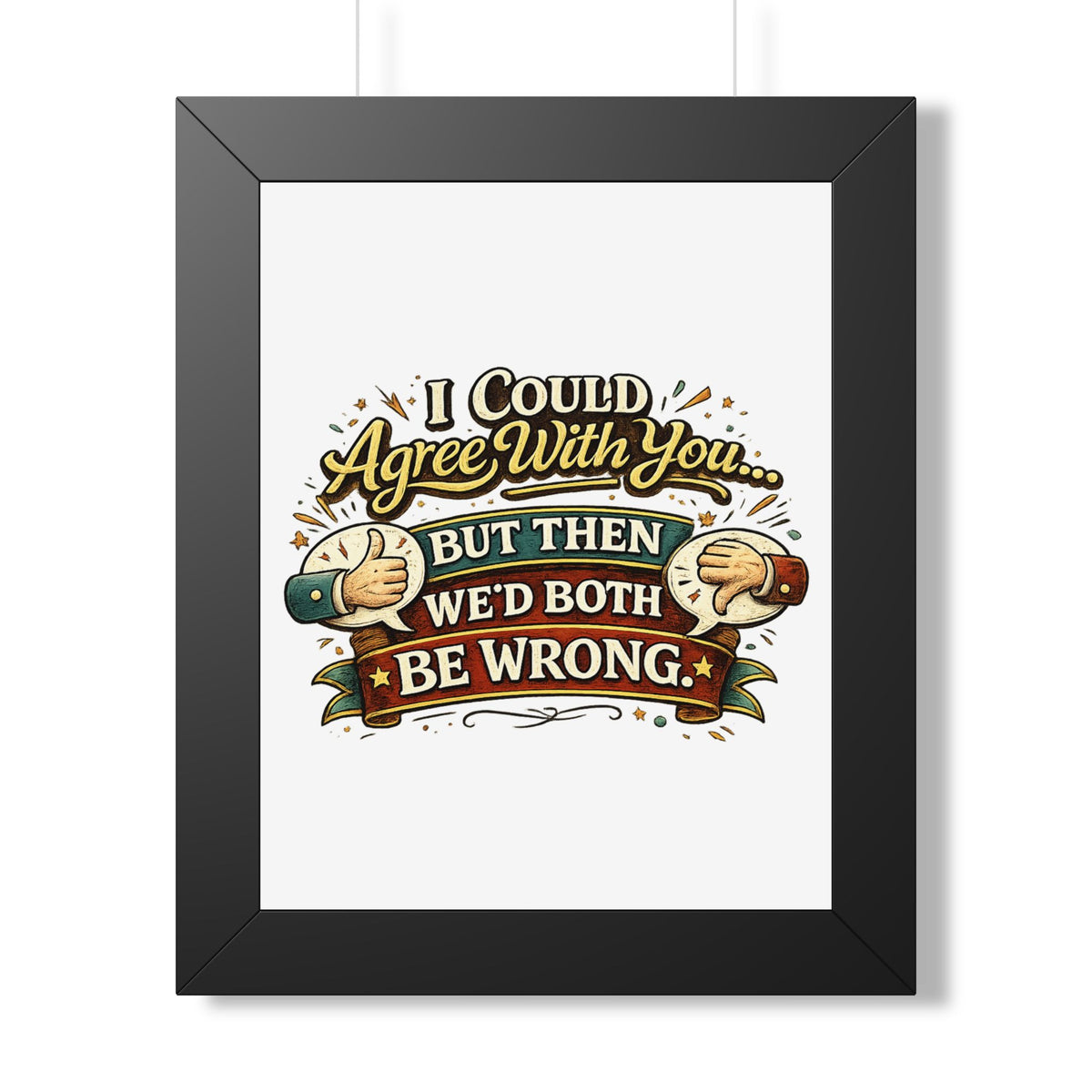 "I Could Agree With You But Then We'd Both Be Wrong" Framed Poster — Black, 11" x 14" | The ClawMark Store