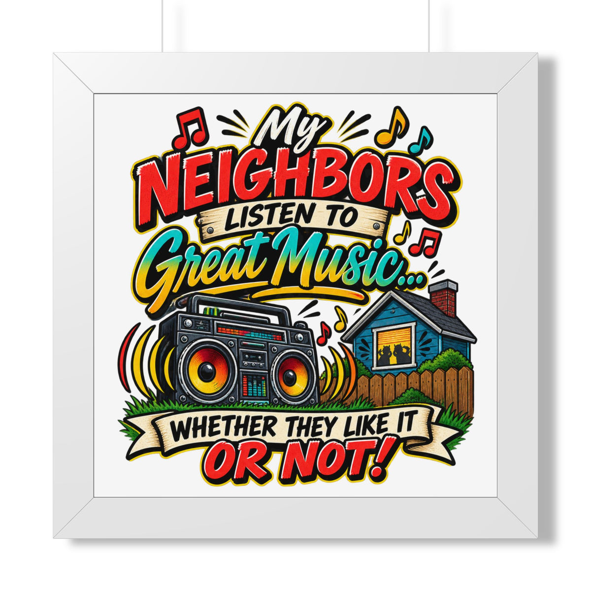 "My Neighbors Listen to Great Music Whether They Like It or Not" Poster — White, 16″ x 16″ | The ClawMark Store