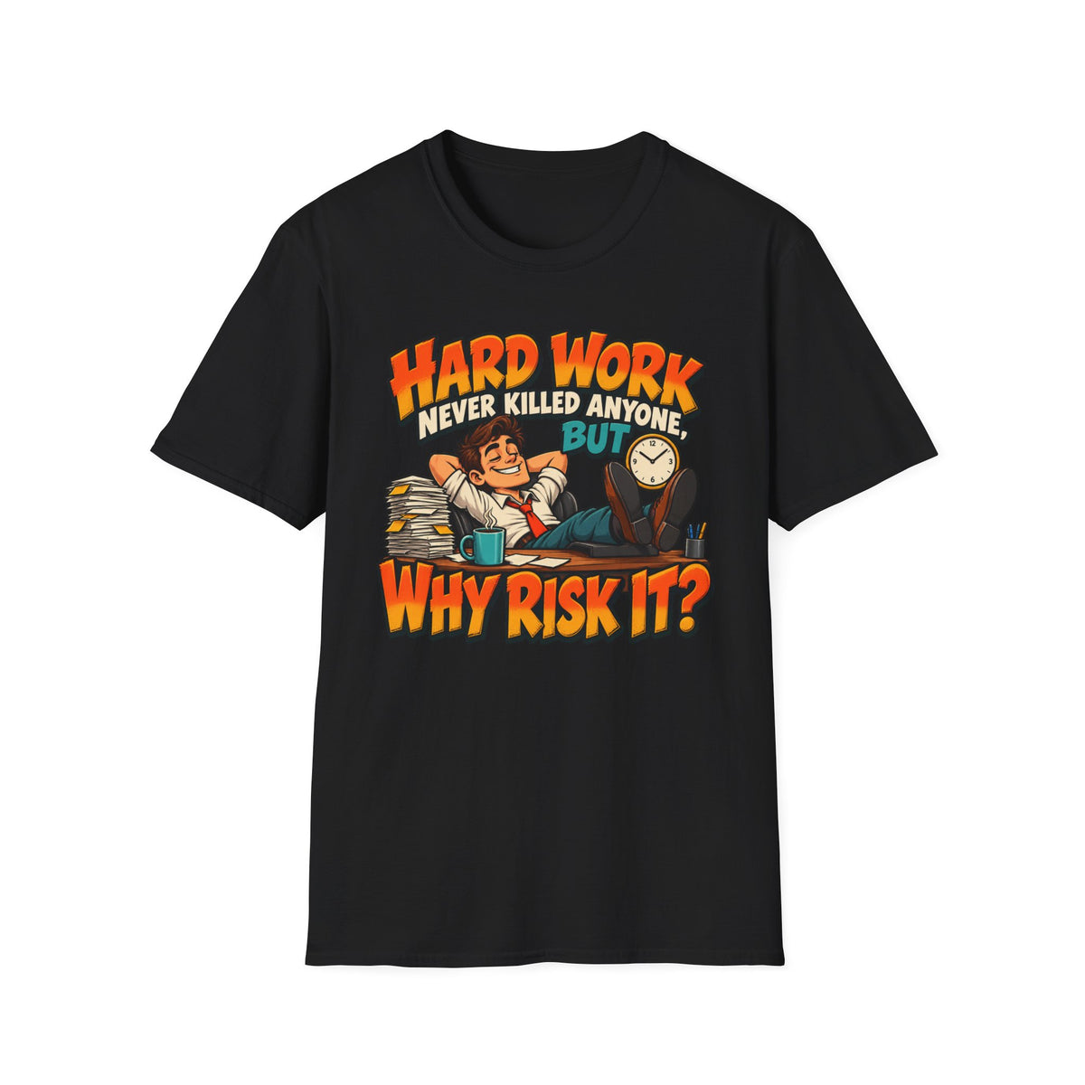 T-Shirt — Funny "Hard Work Never Killed Anyone But Why Risk It" Graphic Tee