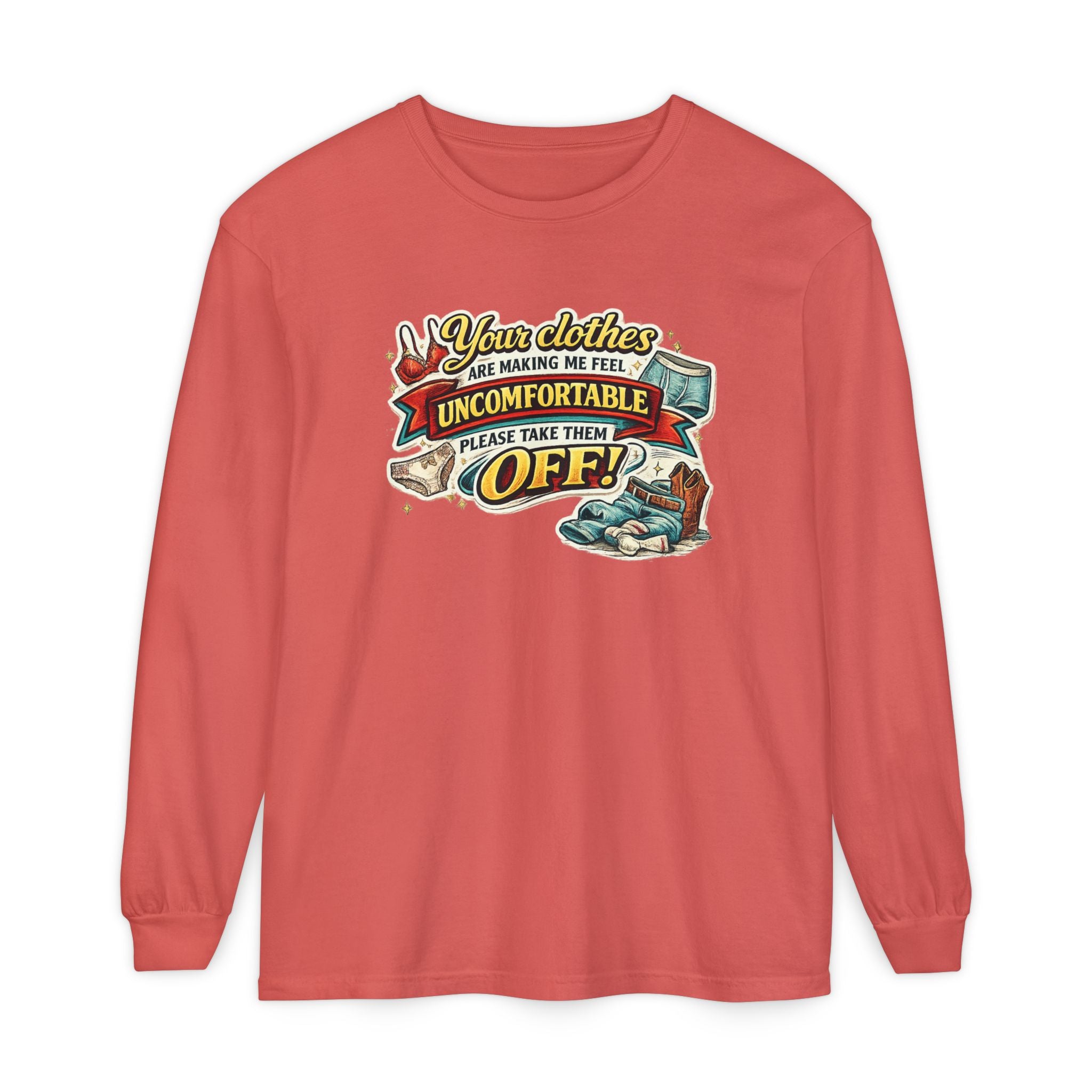 Your Clothes Are Making Me Feel Uncomfortable Please Take Them Off Long Sleeve Tee | Funny Graphic Shirt