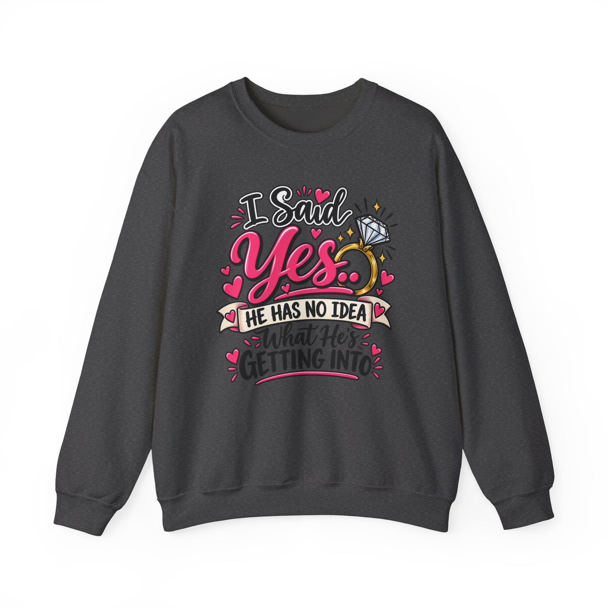 I Said Yes: He Has No Idea What He's Getting Into — Sweatshirt — S, Dark Heather | The ClawMark Store