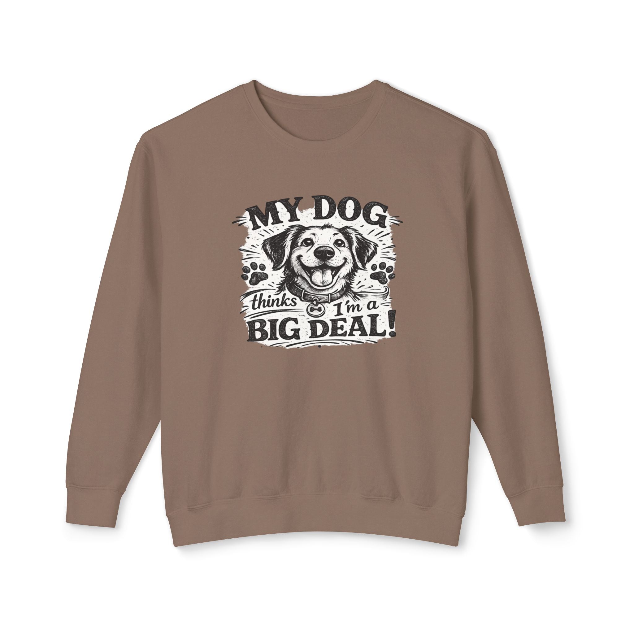 My Dog thinks I'm a Big Deal | Sweatshirt | Crewneck Sweatshirt