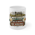 I Could Agree with you but then we'd Both be Wrong | Coffee Mug