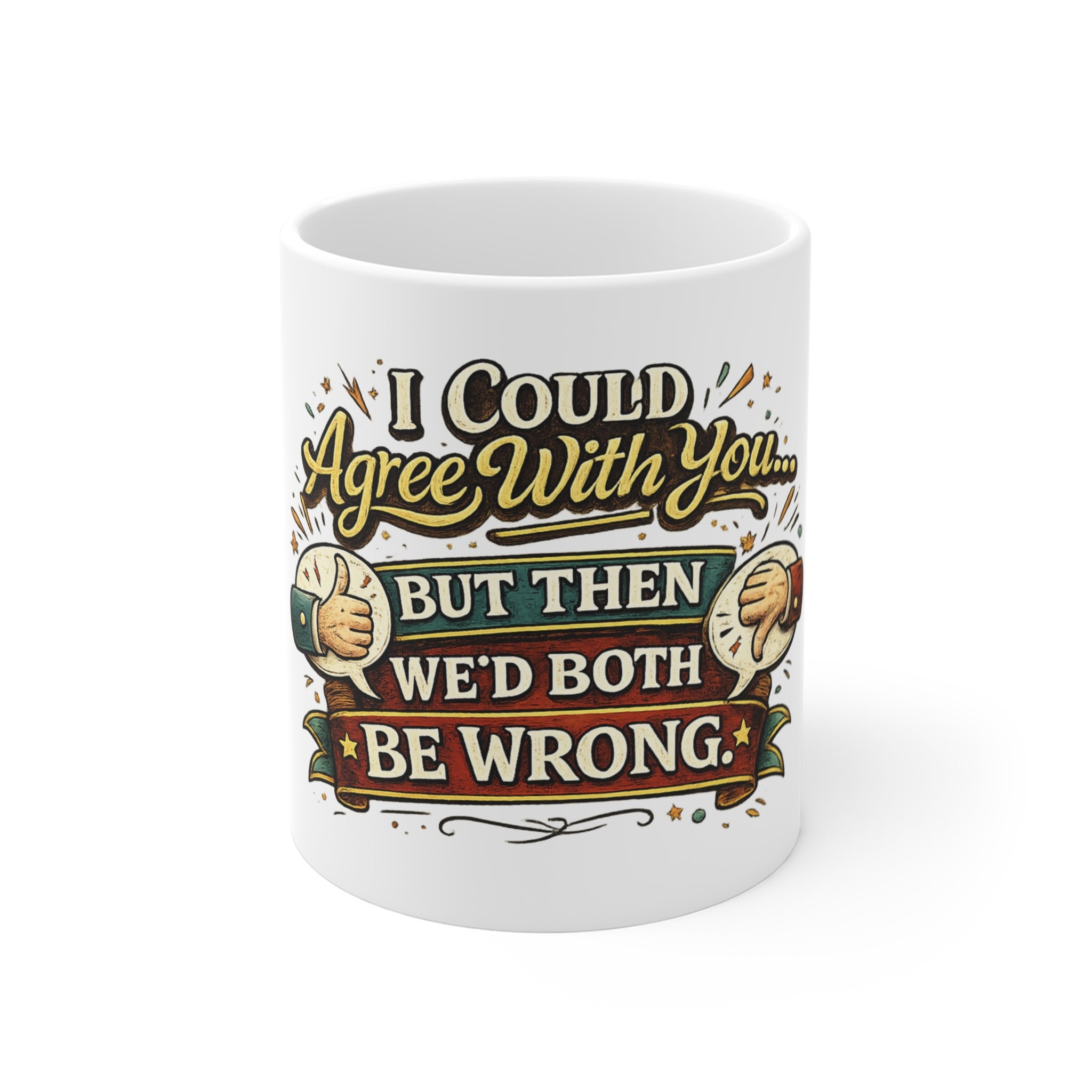 I Could Agree with you but then we'd Both be Wrong | Coffee Mug