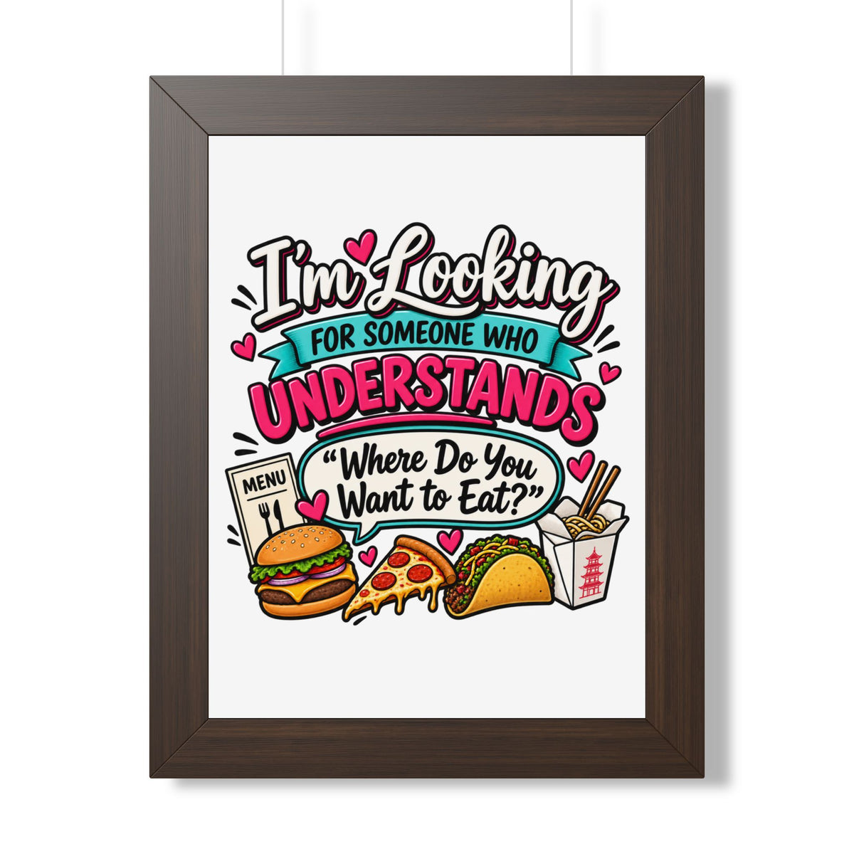 "I'm Looking For Someone Who Understands 'Where Do You Want to Eat?'" Poster — Walnut, 12″ x 16″ | The ClawMark Store