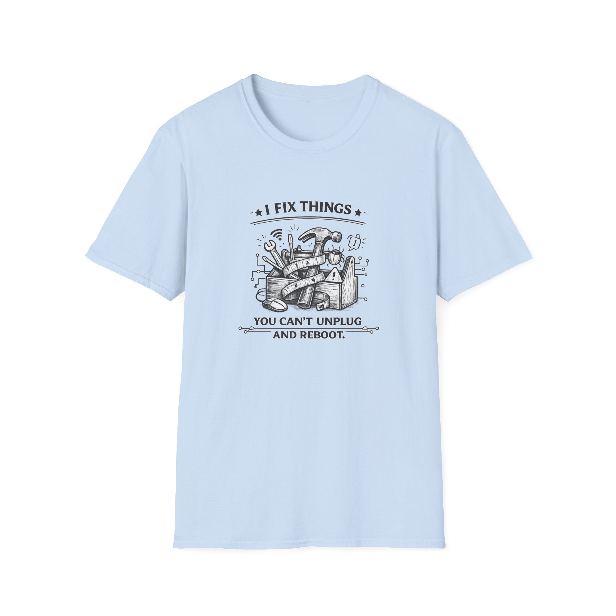 I Fix Things you can't Unplug and Reboot | T-Shirt | Humor
