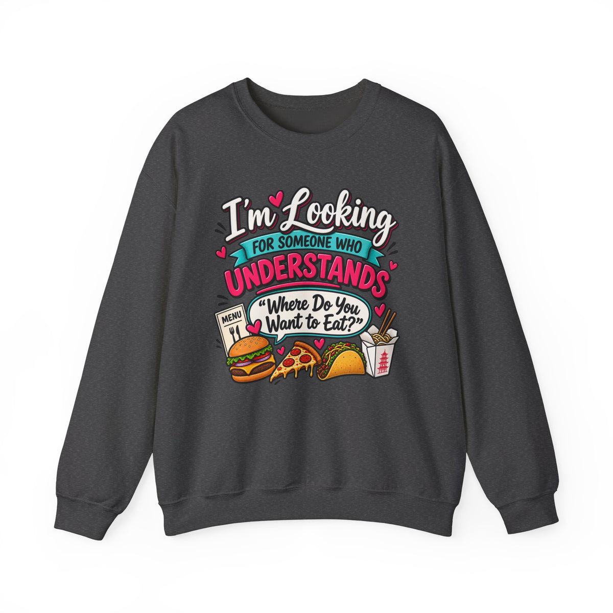 "I'm Looking for Someone Who Understands 'Where Do You Want to Eat?'" Sweatshirt — S, Dark Heather | The ClawMark Store