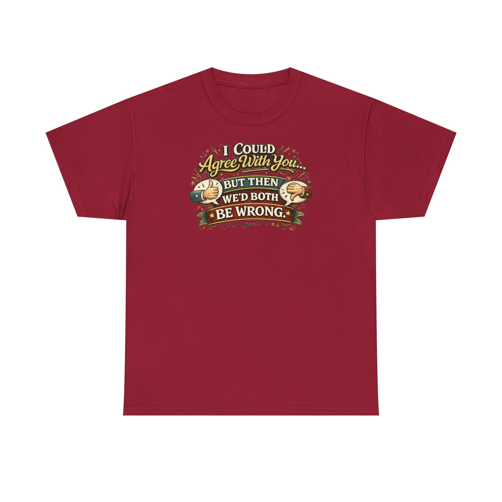I Could Agree With You But Then We'd Both Be Wrong | T-Shirt