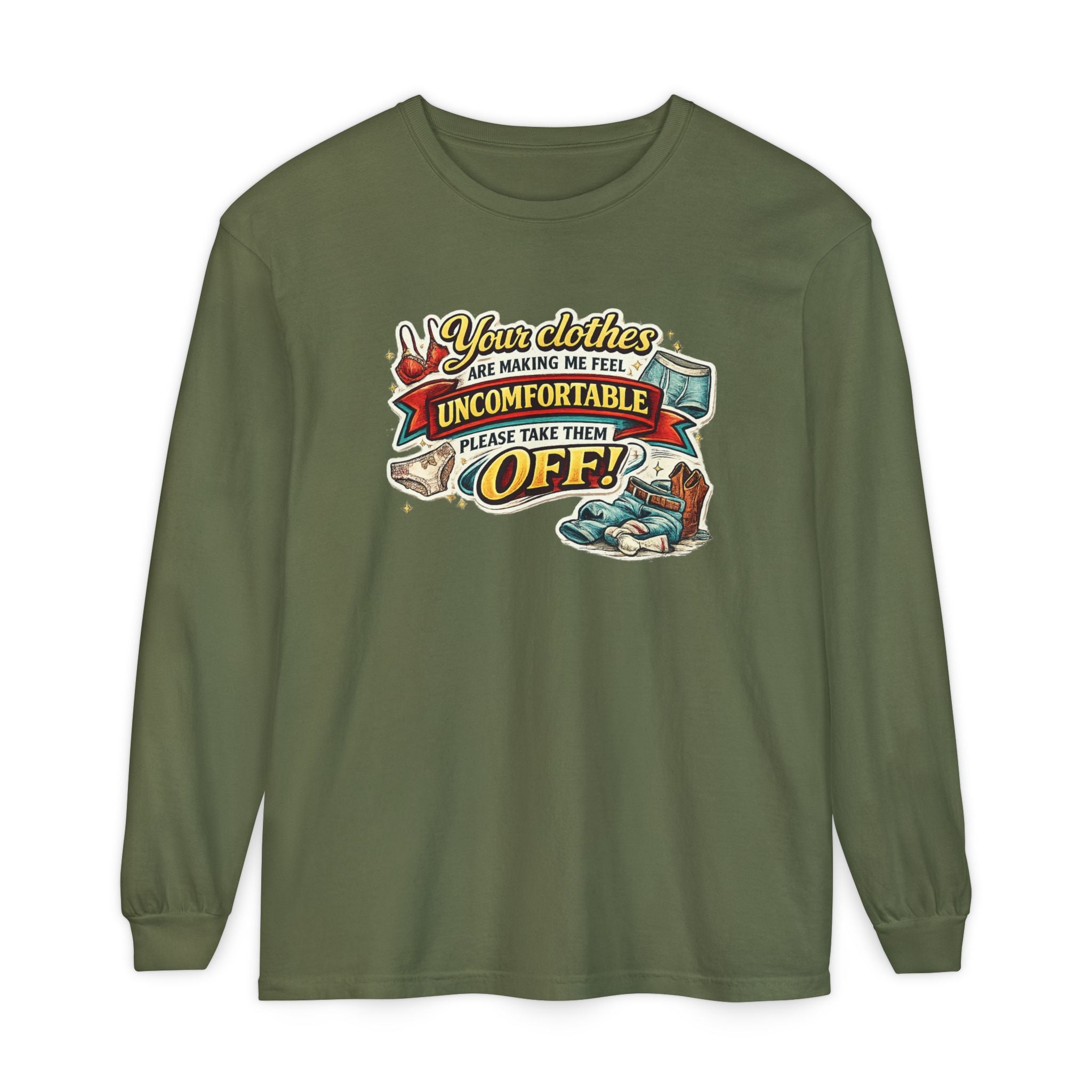 Your Clothes Are Making Me Feel Uncomfortable Please Take Them Off Long Sleeve Tee | Funny Graphic Shirt