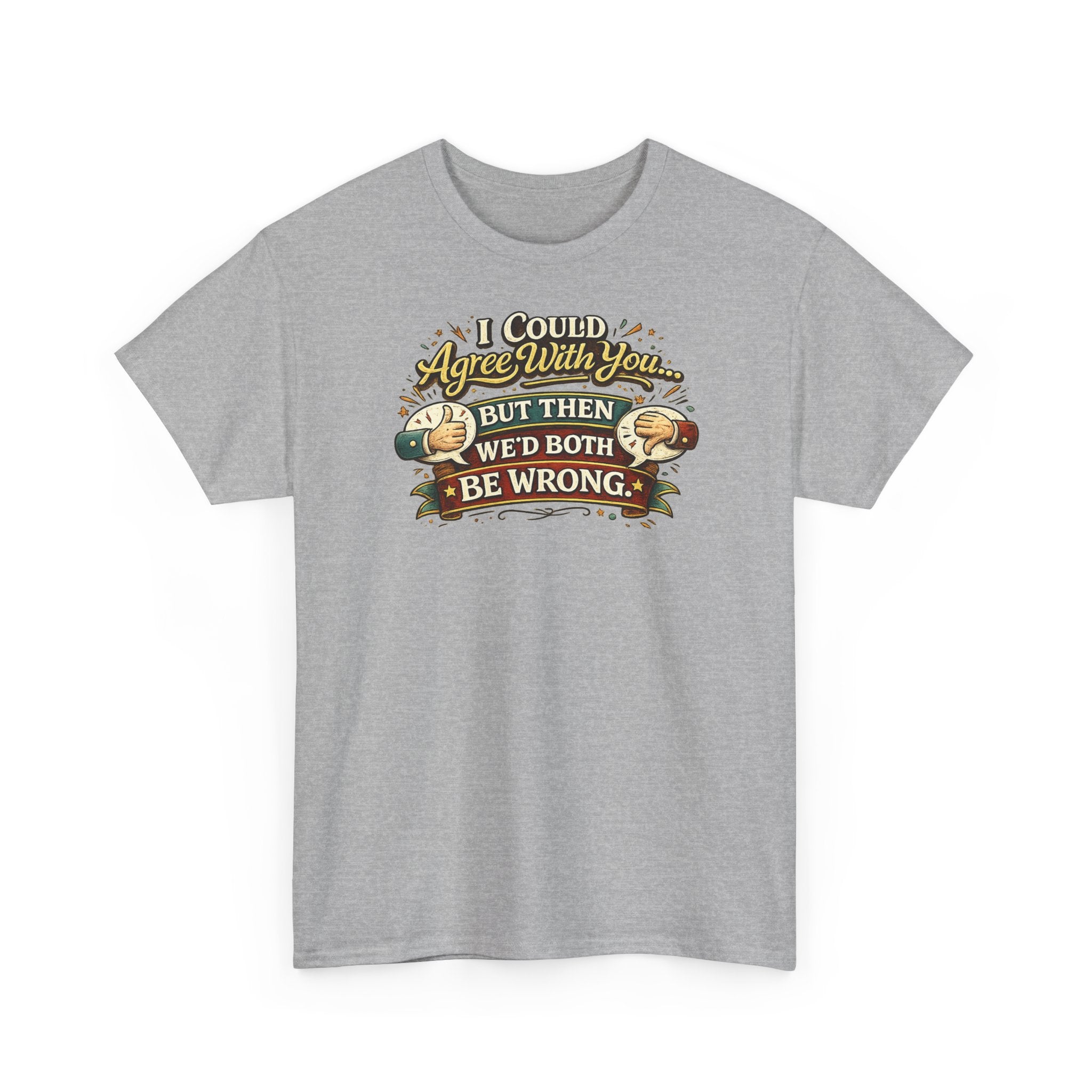 I Could Agree With You But Then We'd Both Be Wrong | T-Shirt