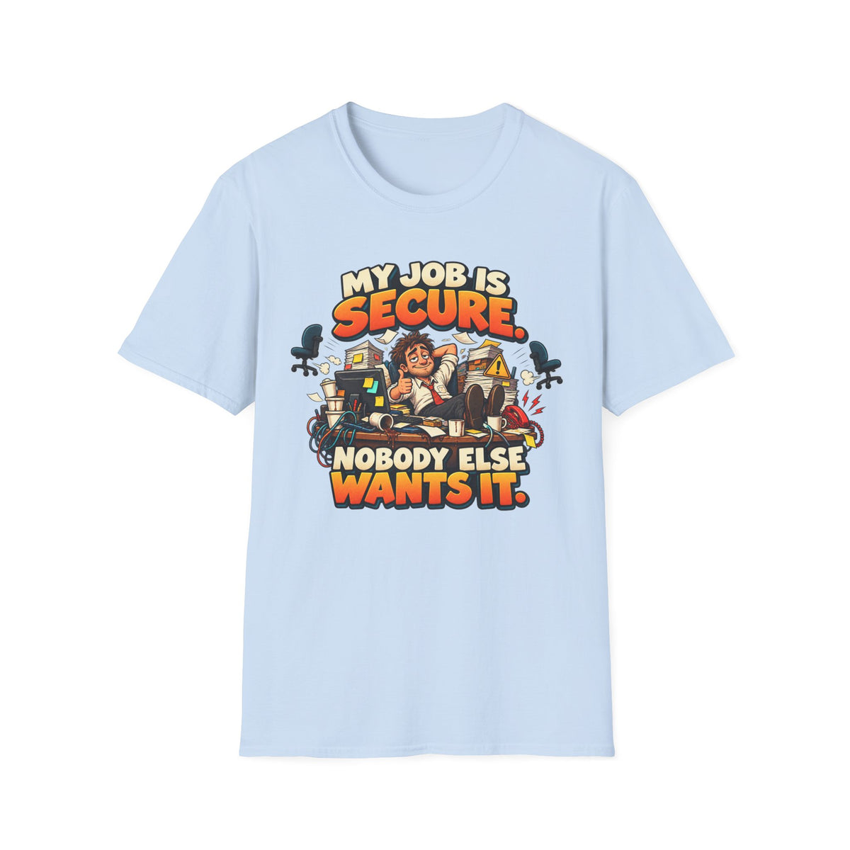 My Job Is Secure T-Shirt — "My Job Is Secure, Nobody Else Wants It" Funny Work Humor Tee