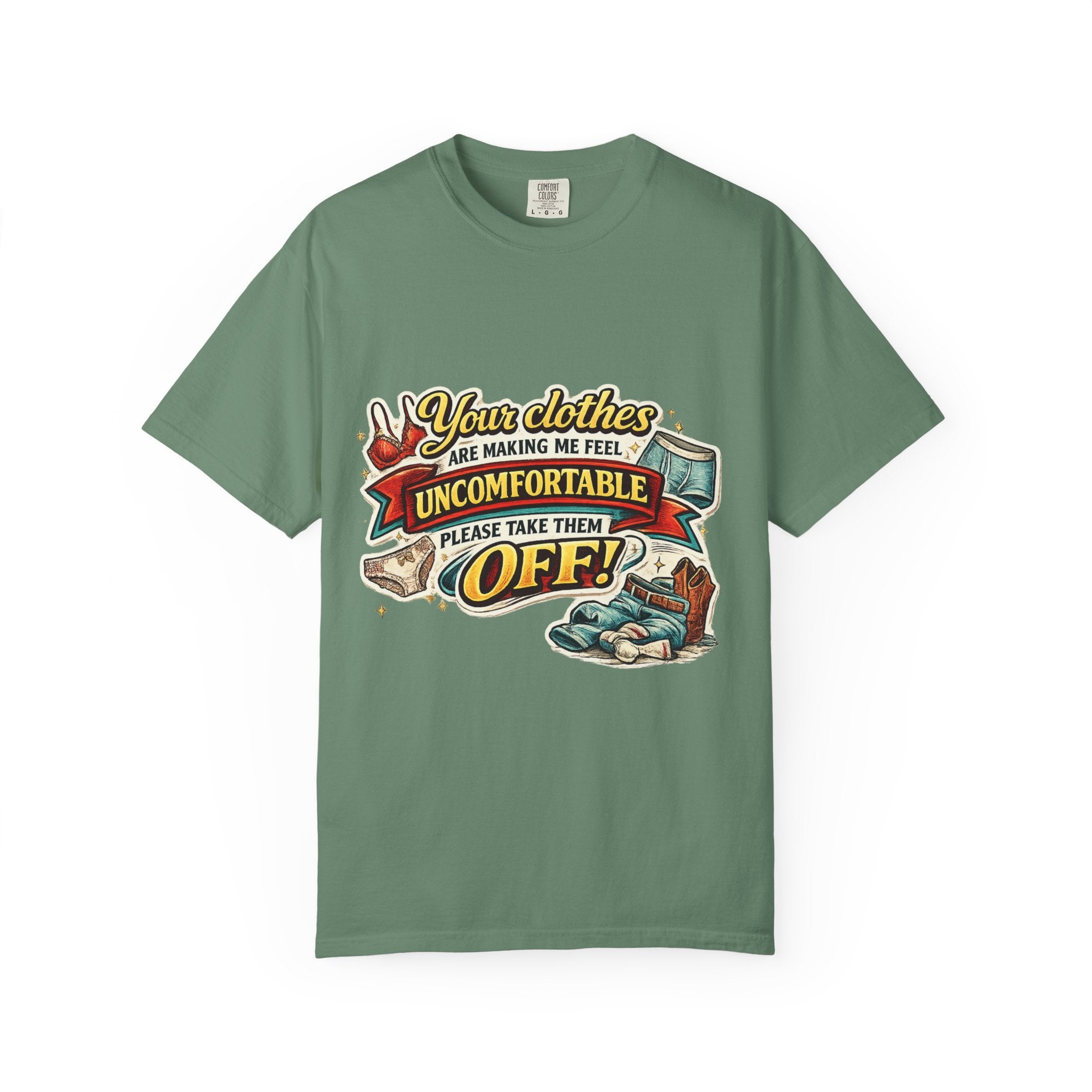 Your Clothes Are Making Me Feel Uncomfortable - Please Take Them Off | T-shirt | Humorous Graphic Tee