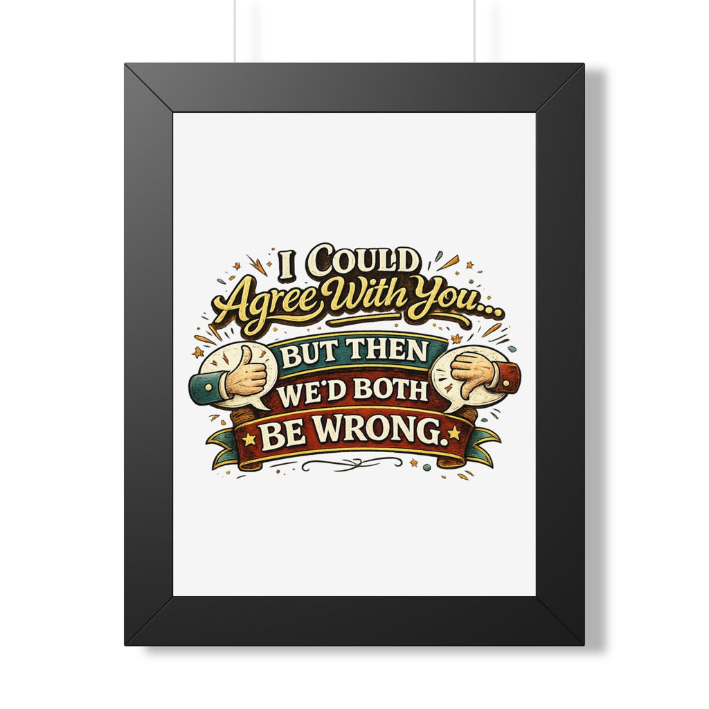 "I Could Agree With You But Then We'd Both Be Wrong" Framed Poster — product photo 1 | The ClawMark Store