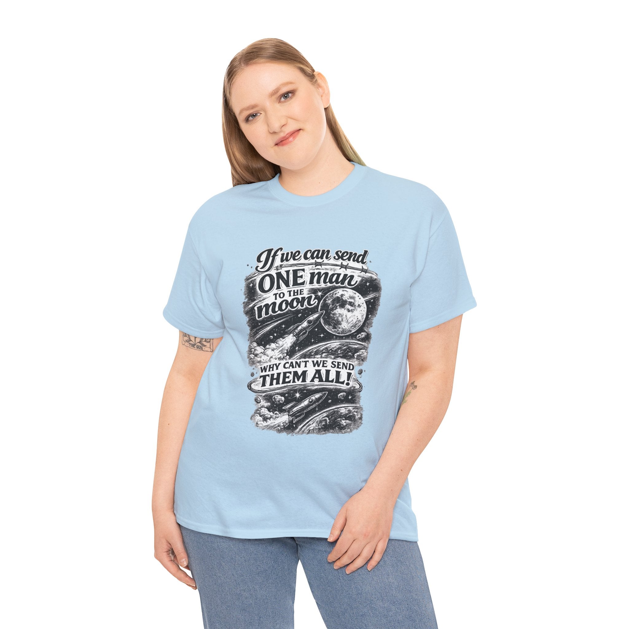 If We Can Send One Man To The Moon - Why can't we send them all? | T-Shirt | Space Moon Tee