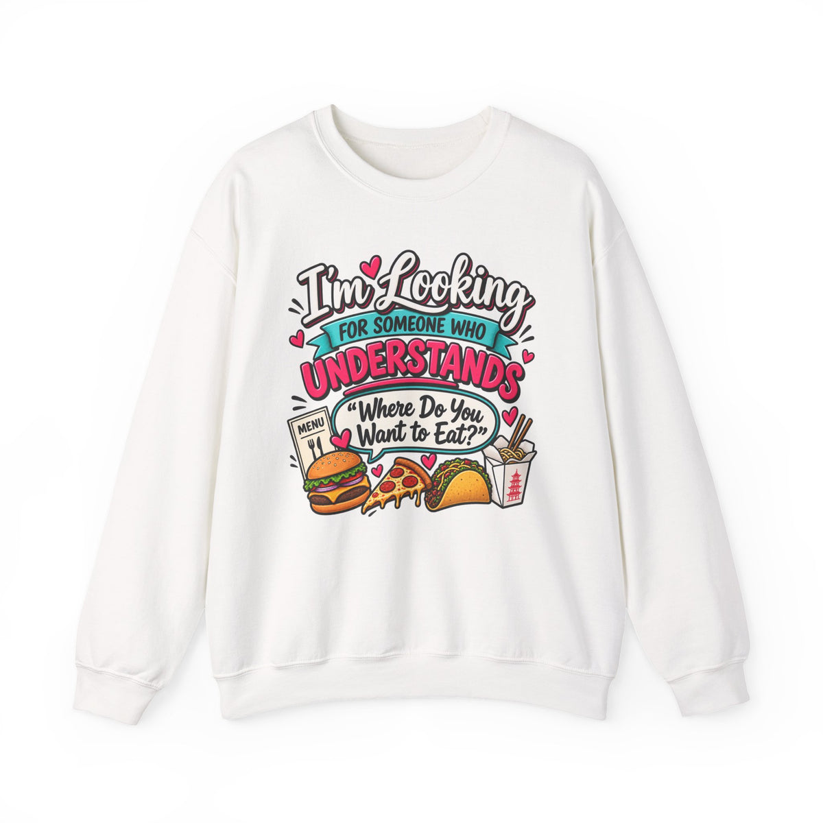 "I'm Looking for Someone Who Understands 'Where Do You Want to Eat?'" Sweatshirt — S, White | The ClawMark Store