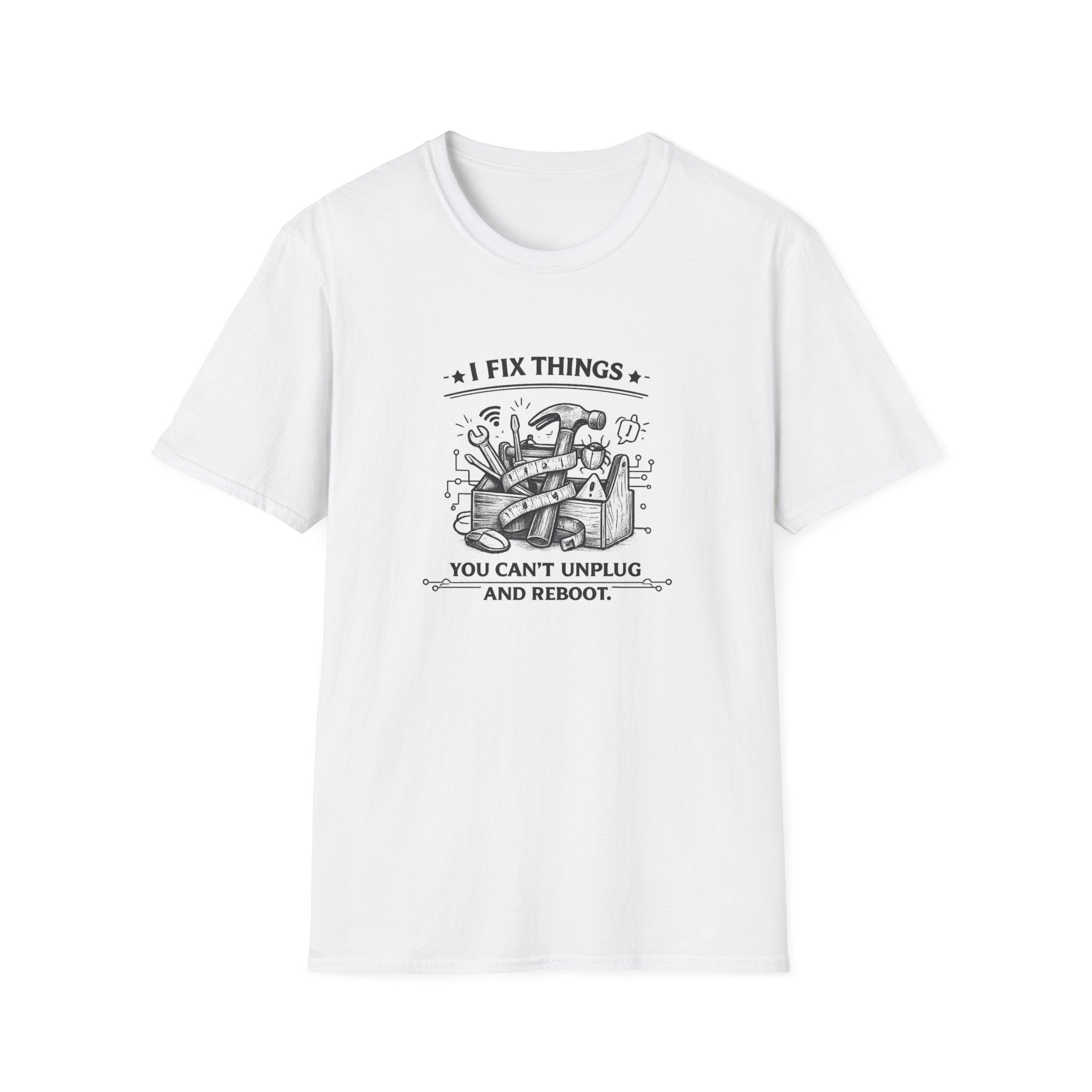 I Fix Things you can't Unplug and Reboot | T-Shirt | Humor