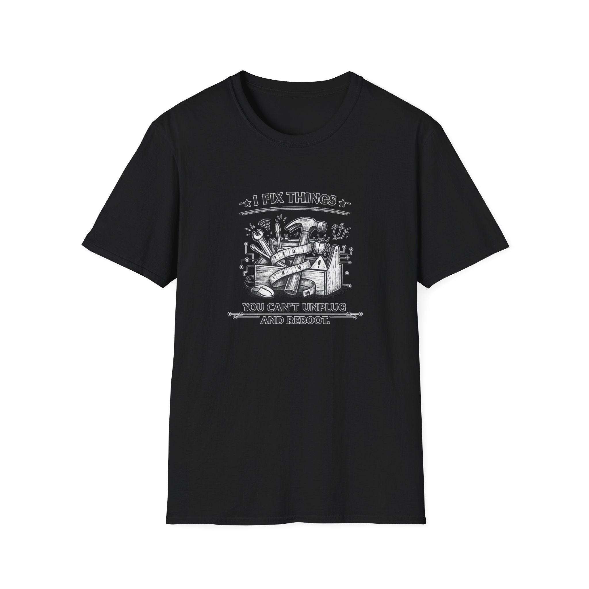 I Fix Things you can't Unplug and Reboot | T-Shirt | Humor