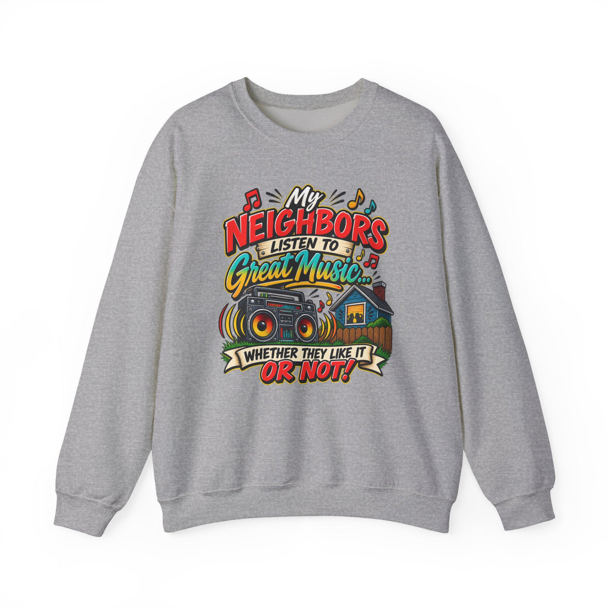 "My Neighbors Listen to Great Music Whether They Like It or Not" Sweatshirt — M, Sport Grey | The ClawMark Store