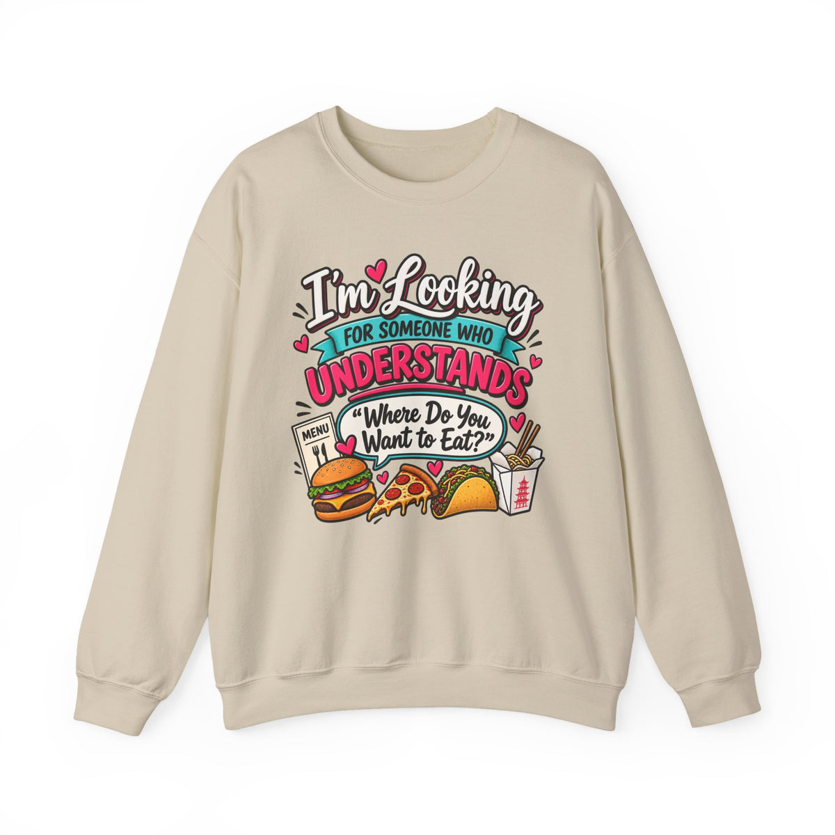 "I'm Looking for Someone Who Understands 'Where Do You Want to Eat?'" Sweatshirt — product photo 1 | The ClawMark Store