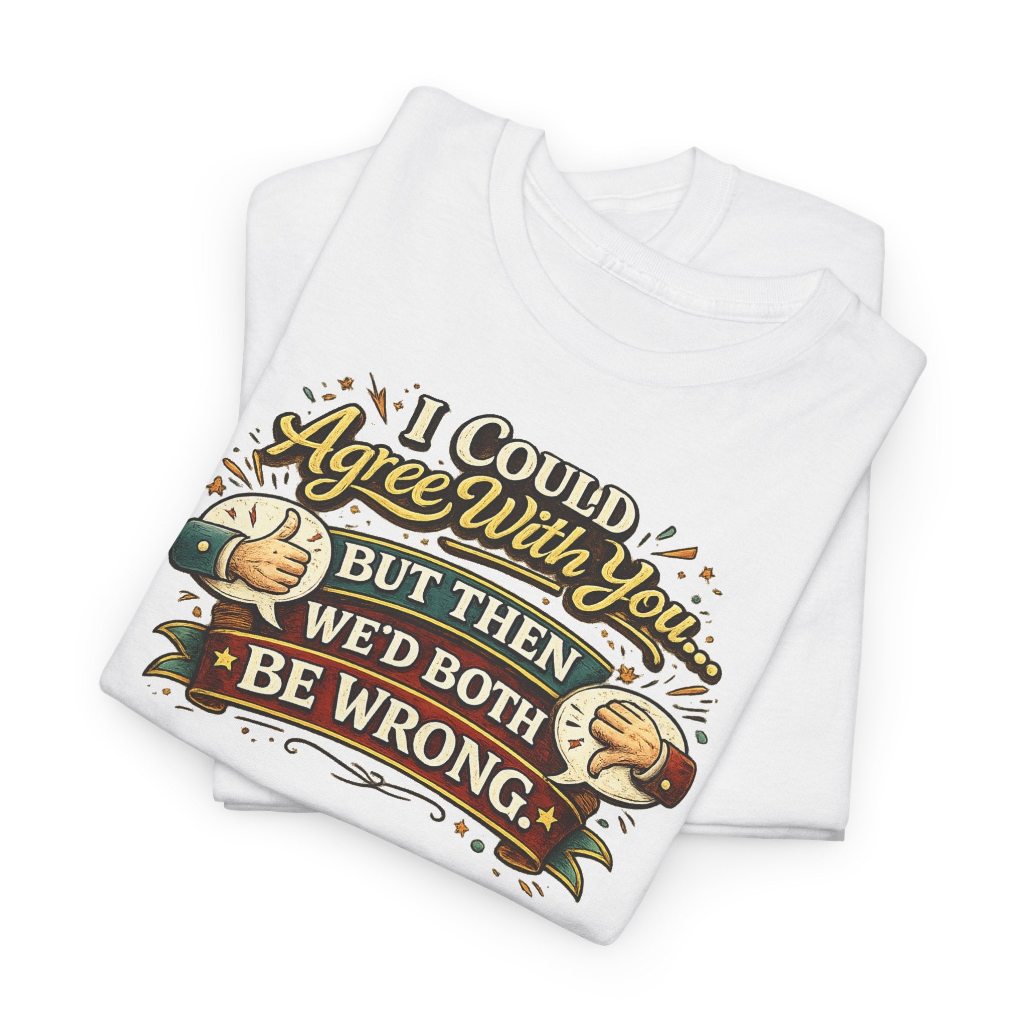 I Could Agree With You But Then We'd Both Be Wrong | T-Shirt