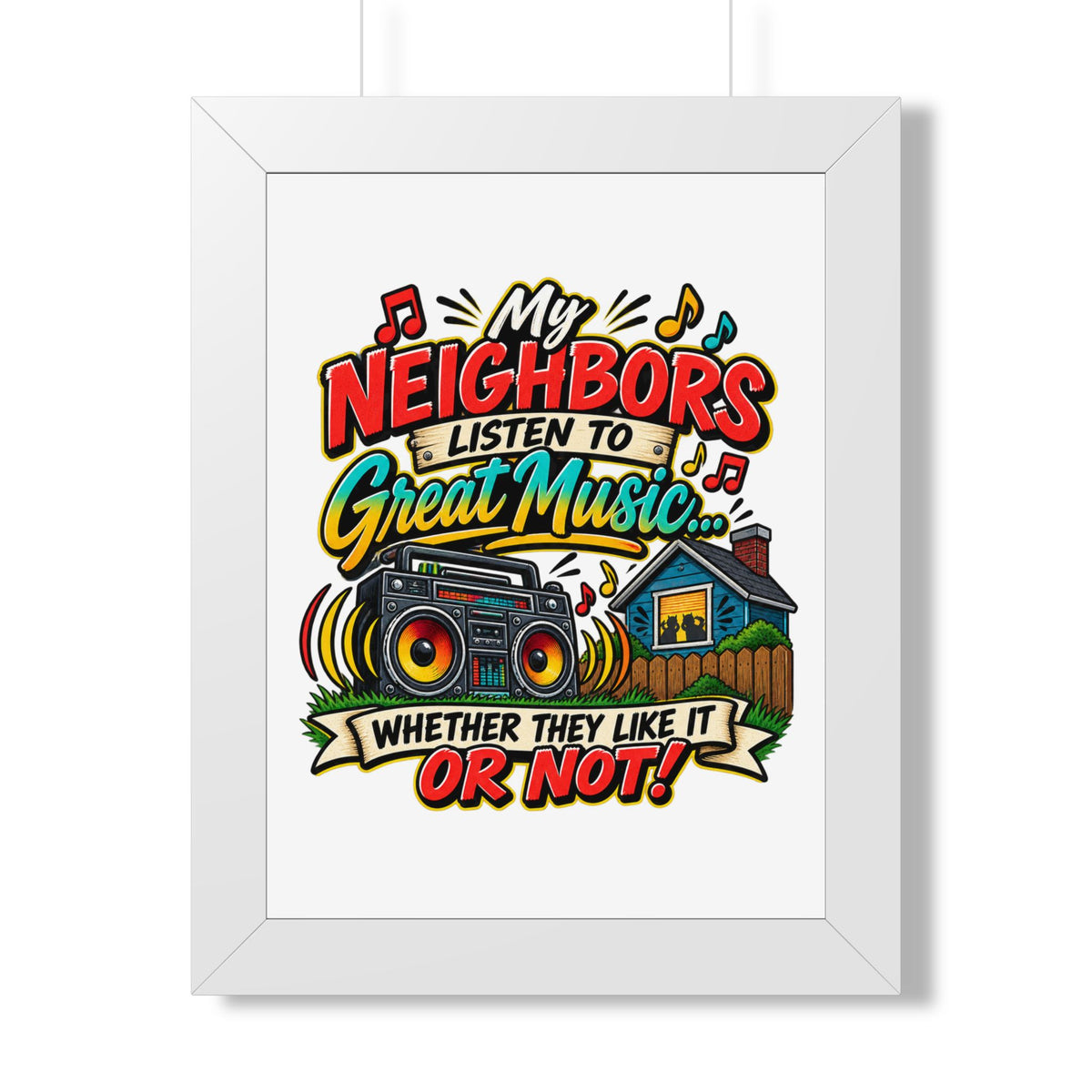 "My Neighbors Listen to Great Music Whether They Like It or Not" Poster — White, 12″ x 16″ | The ClawMark Store