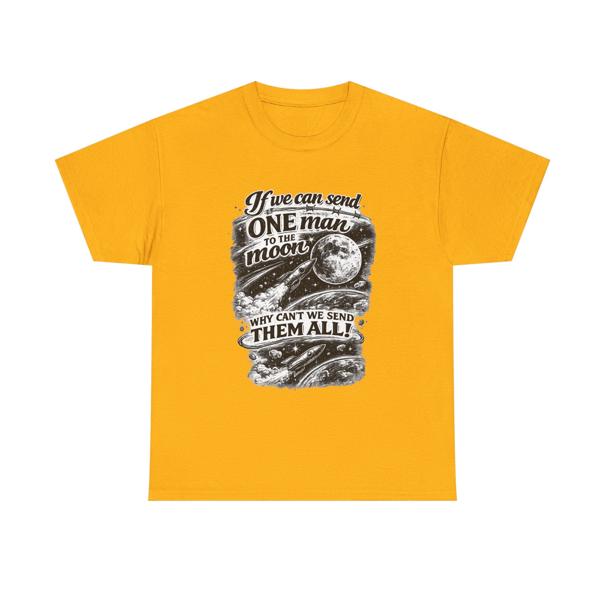 If We Can Send One Man To The Moon - Why can't we send them all? | T-Shirt | Space Moon Tee