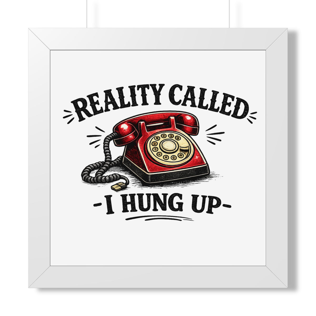 'Reality Called, I Hung Up' Framed Poster — White, 16″ x 16″ | The ClawMark Store