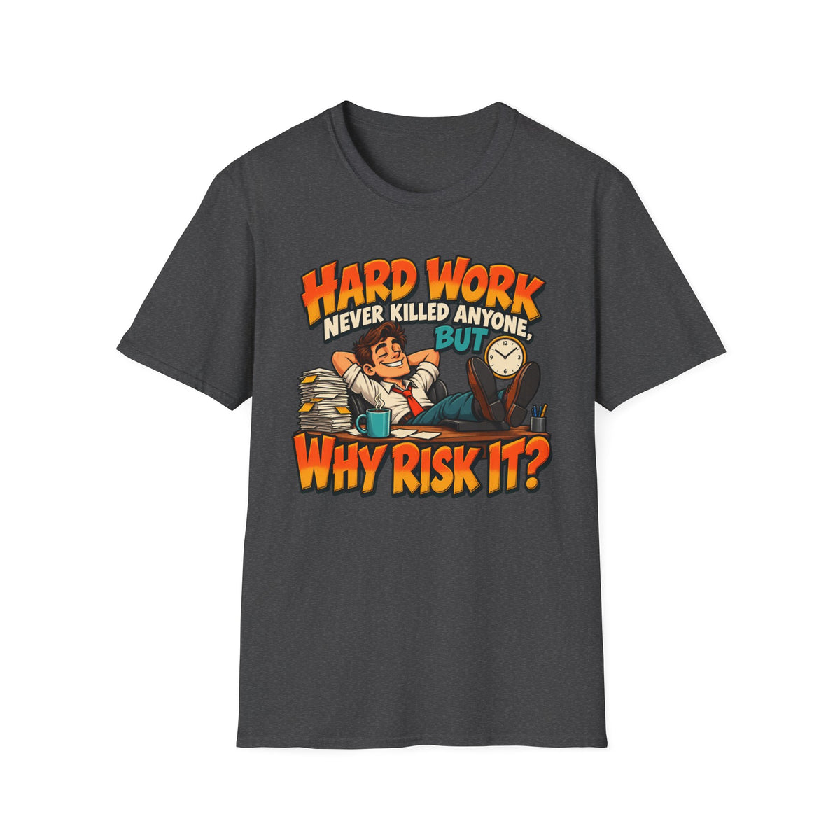 T-Shirt — Funny "Hard Work Never Killed Anyone But Why Risk It" Graphic Tee