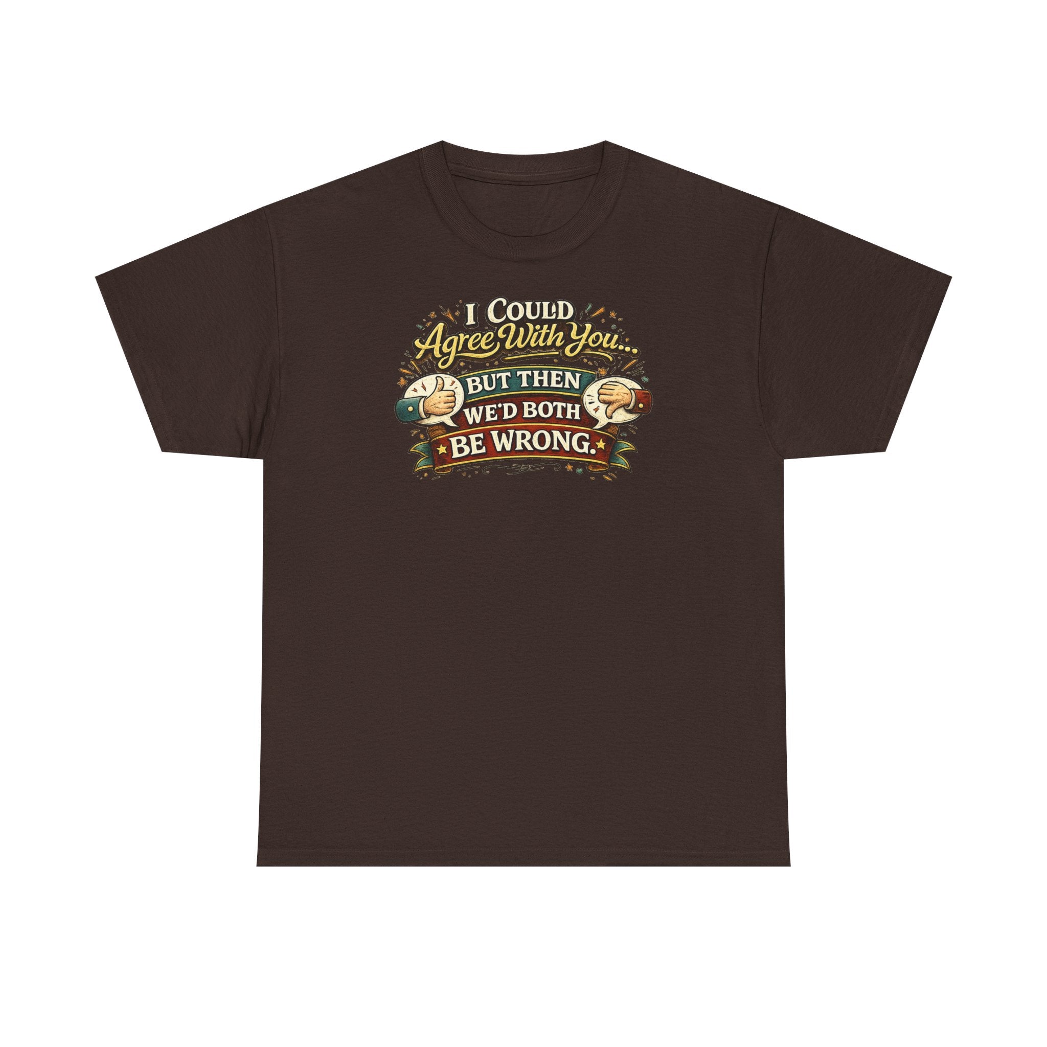 I Could Agree With You But Then We'd Both Be Wrong | T-Shirt