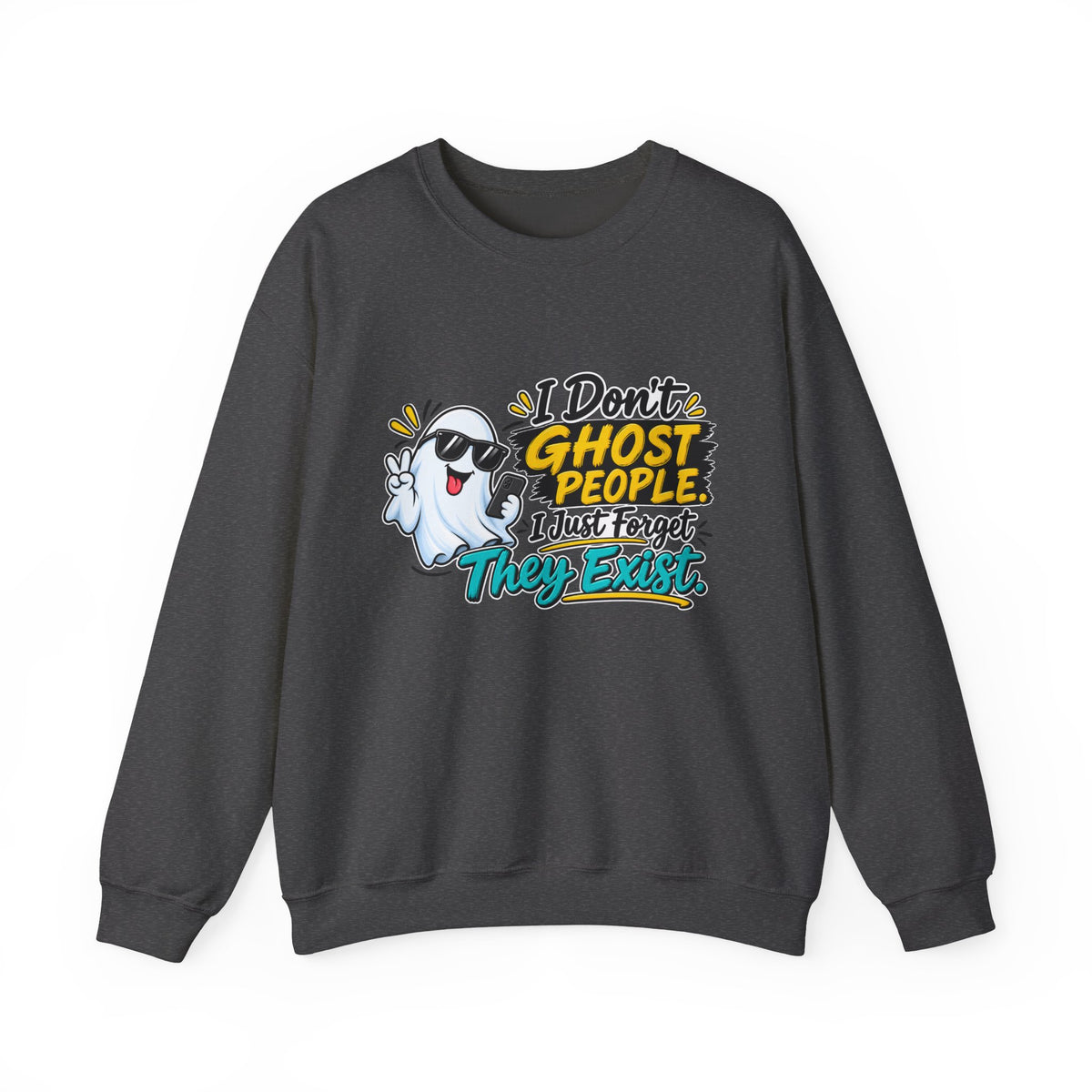 "I Don't Ghost People, I Just Forget They Exist" Sweatshirt — S, Dark Heather | The ClawMark Store
