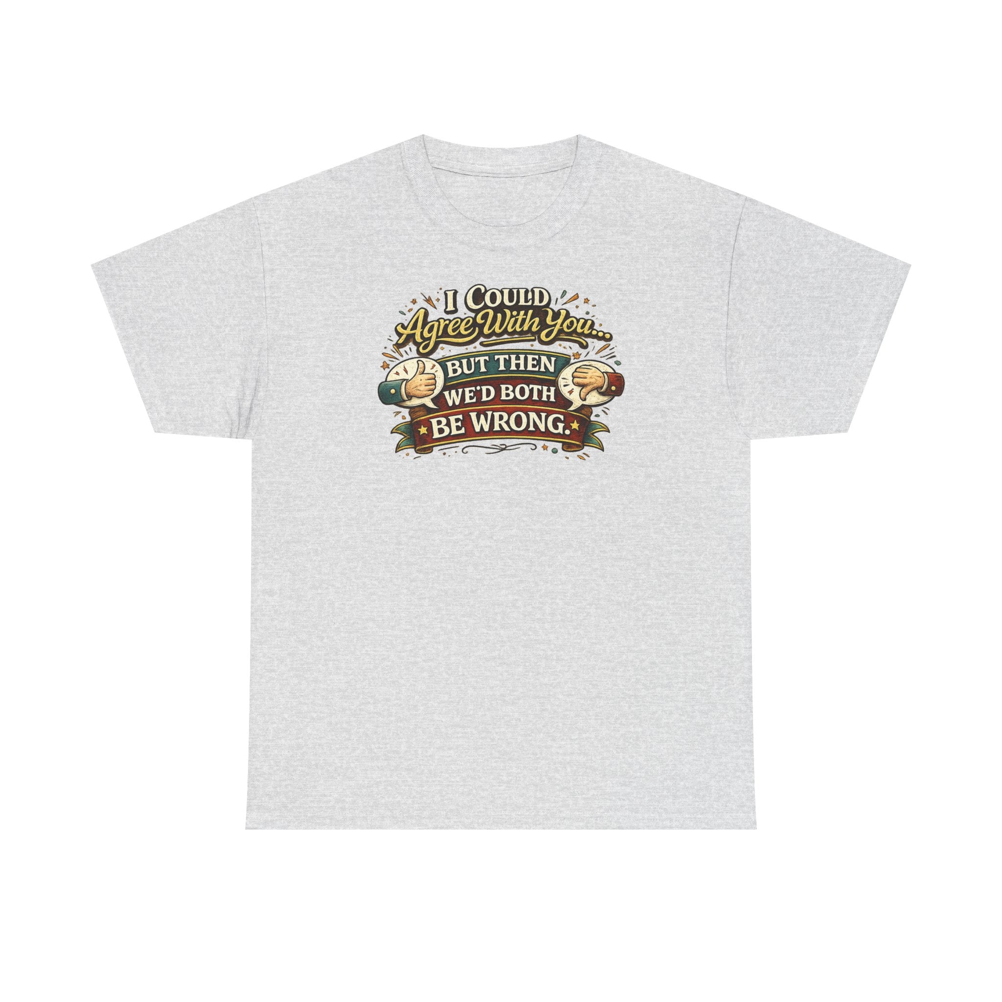 I Could Agree With You But Then We'd Both Be Wrong | T-Shirt