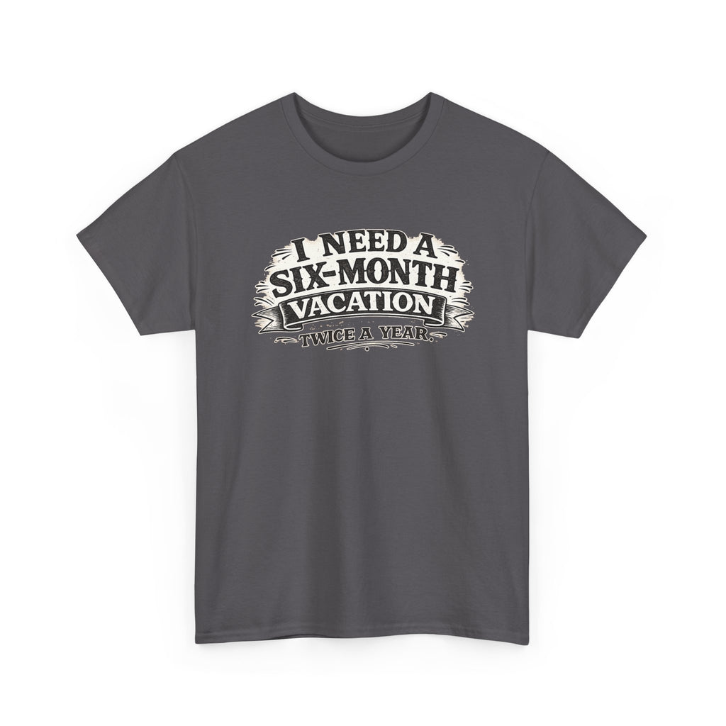I Need A Six-Month Vacation - Twice a Year — T-Shirt — Charcoal, S | The ClawMark Store