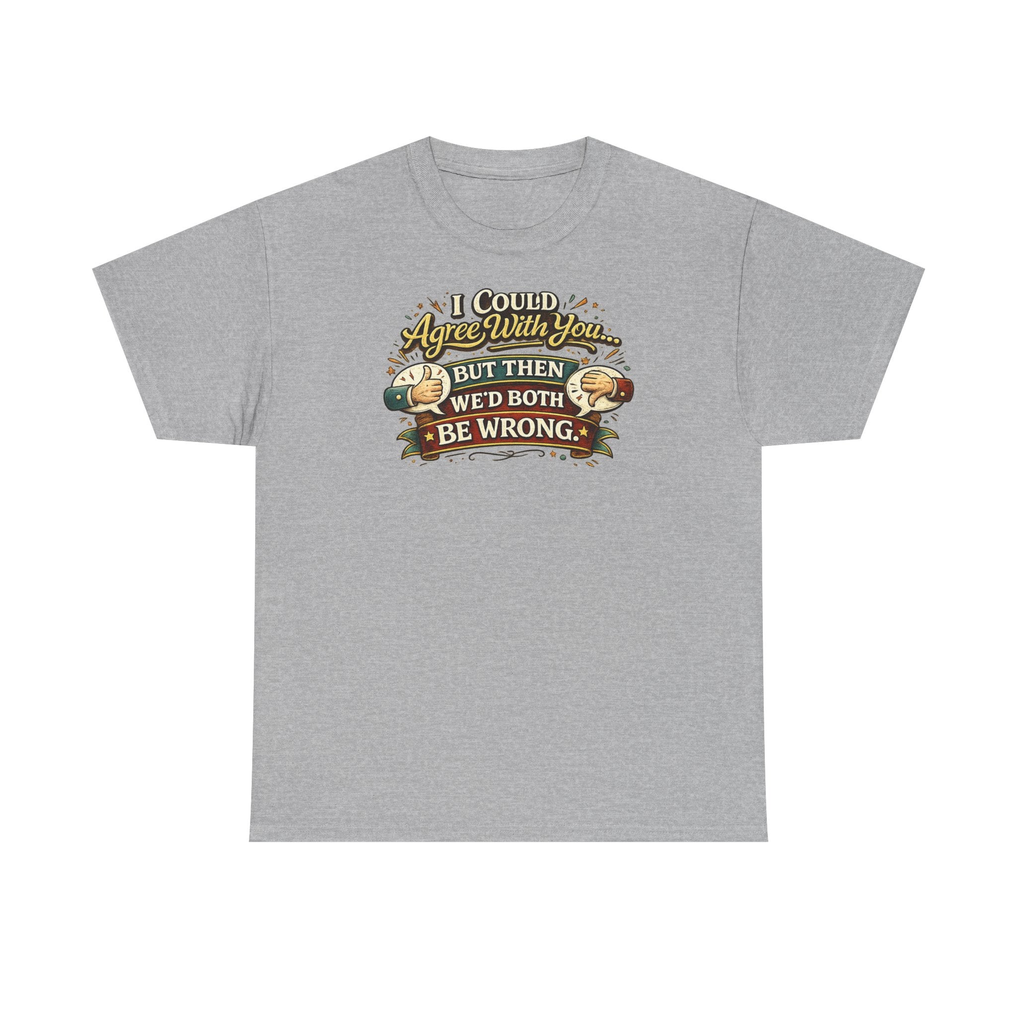 I Could Agree With You But Then We'd Both Be Wrong | T-Shirt