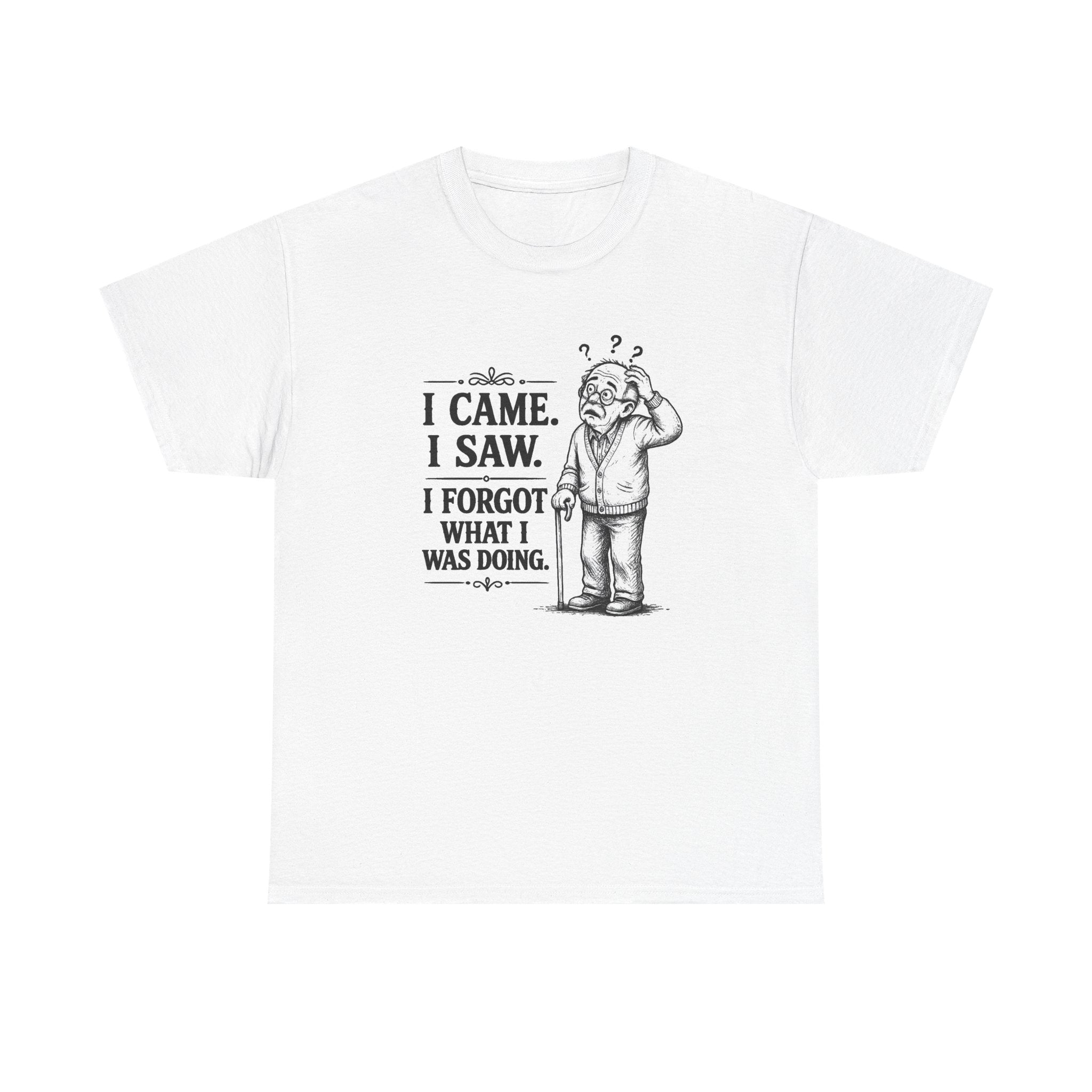 I Came, I Saw, I Forgot What I Was Doing | T-Shirt | Funny Forgetful Tee