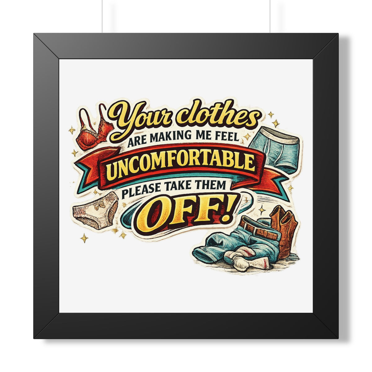 "Your Clothes Are Making Me Feel Uncomfortable, Please Take Them Off!" Poster — Black, 16″ x 16″ | The ClawMark Store