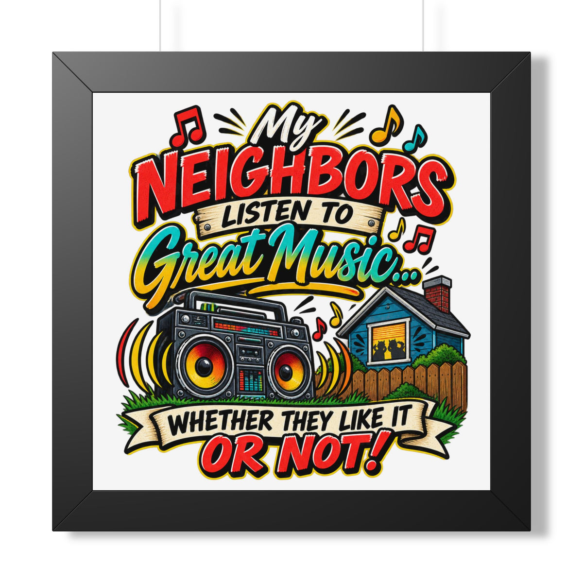 "My Neighbors Listen to Great Music Whether They Like It or Not" Poster — Black, 16″ x 16″ | The ClawMark Store