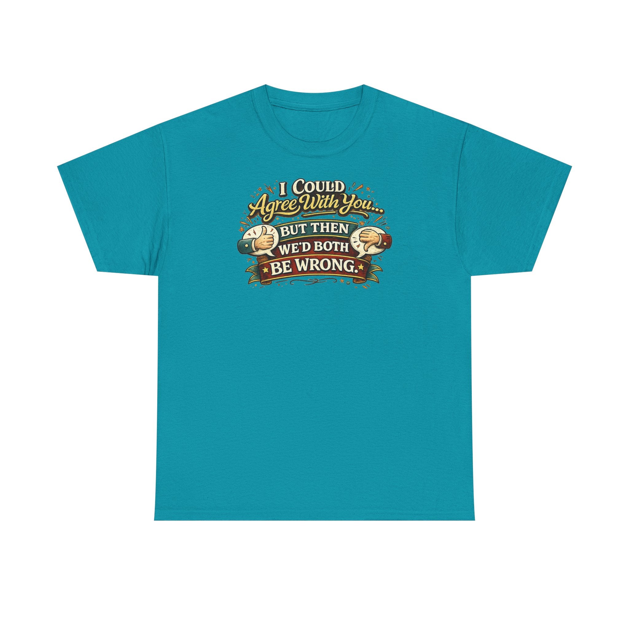 I Could Agree With You But Then We'd Both Be Wrong | T-Shirt